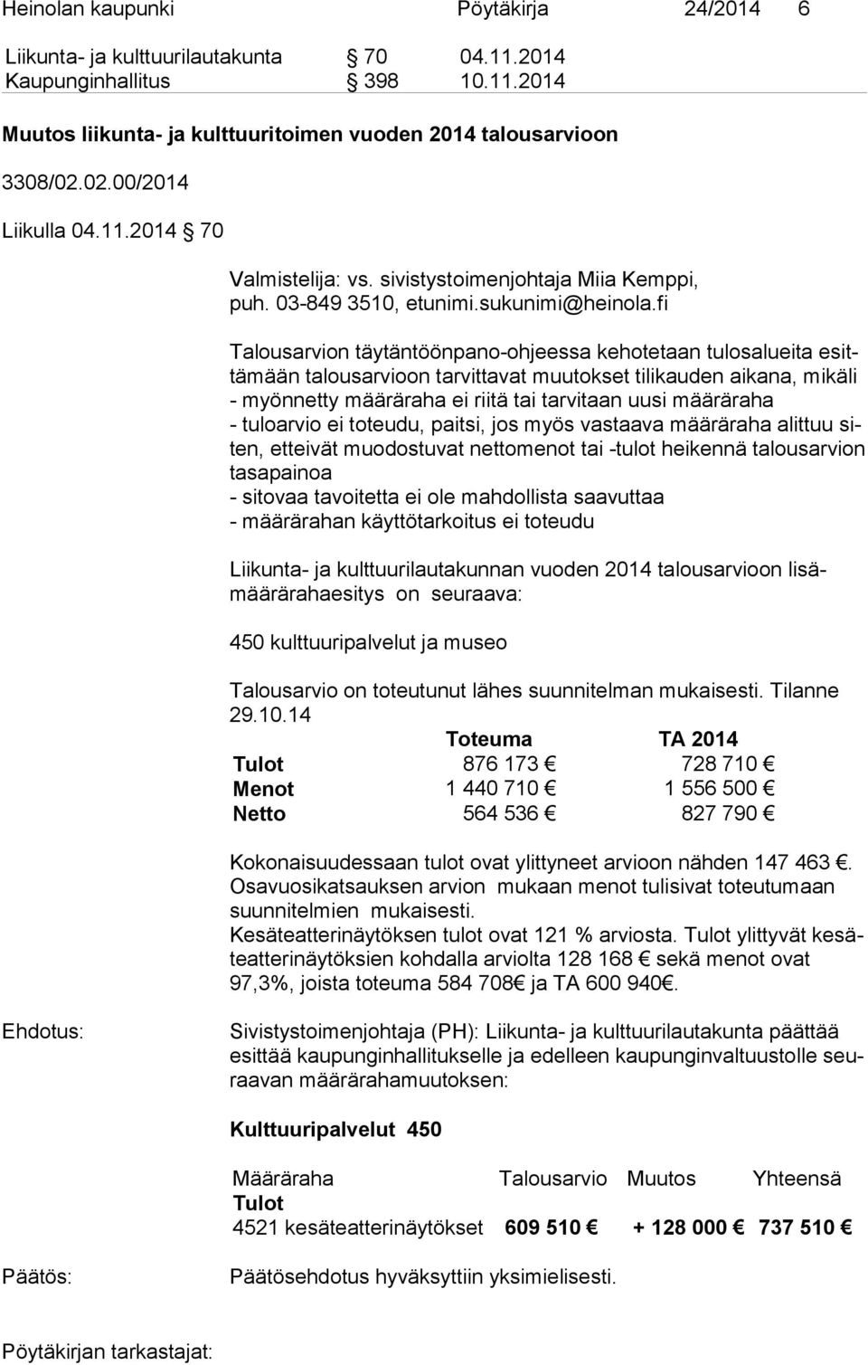 fi Talousarvion täytäntöönpano-ohjeessa kehotetaan tulosalueita esittä mään talousarvioon tarvittavat muutokset tilikauden aikana, mikäli - myönnetty määräraha ei riitä tai tarvitaan uusi määräraha -