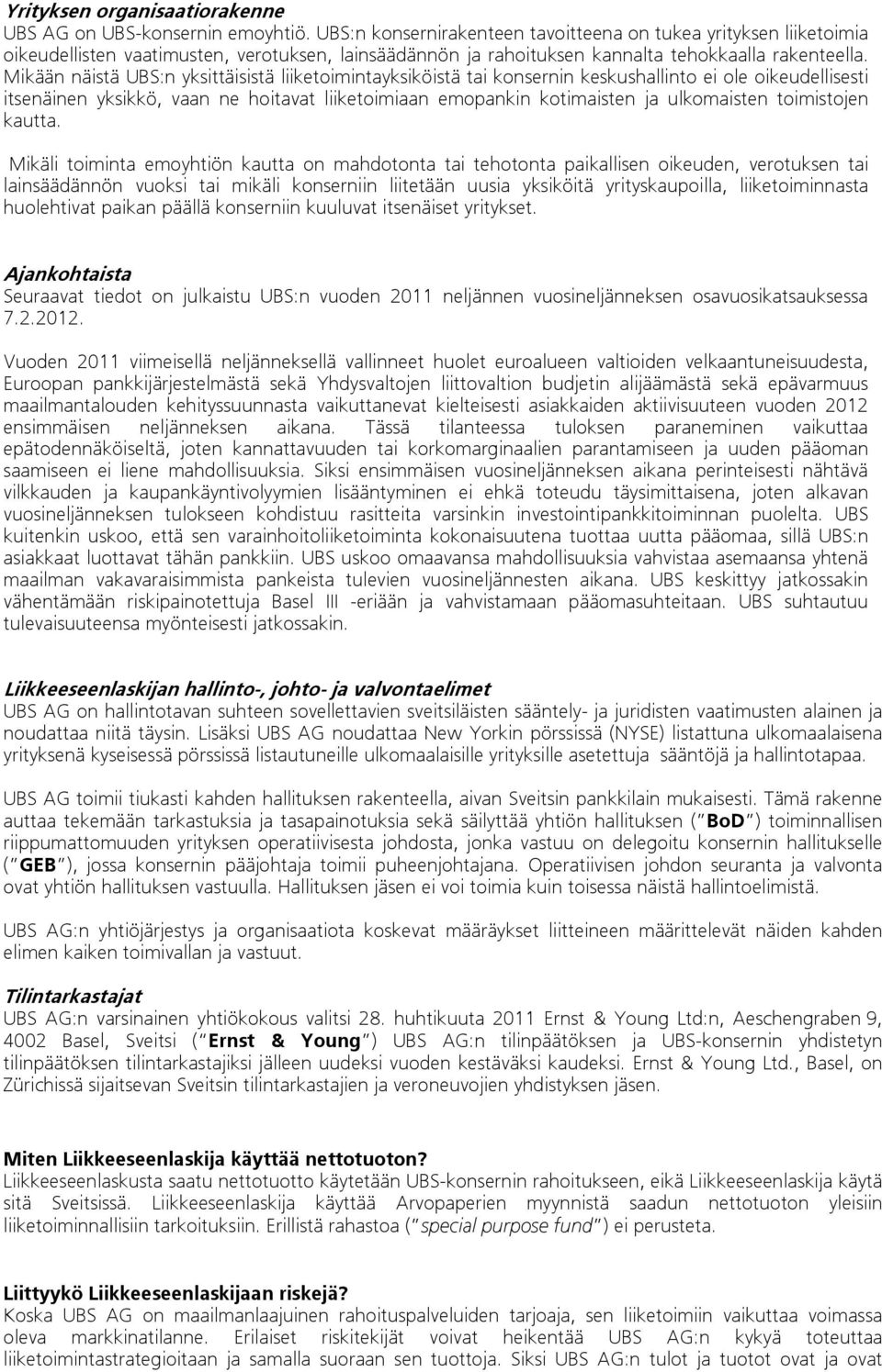 Mikään näistä UBS:n yksittäisistä liiketoimintayksiköistä tai konsernin keskushallinto ei ole oikeudellisesti itsenäinen yksikkö, vaan ne hoitavat liiketoimiaan emopankin kotimaisten ja ulkomaisten