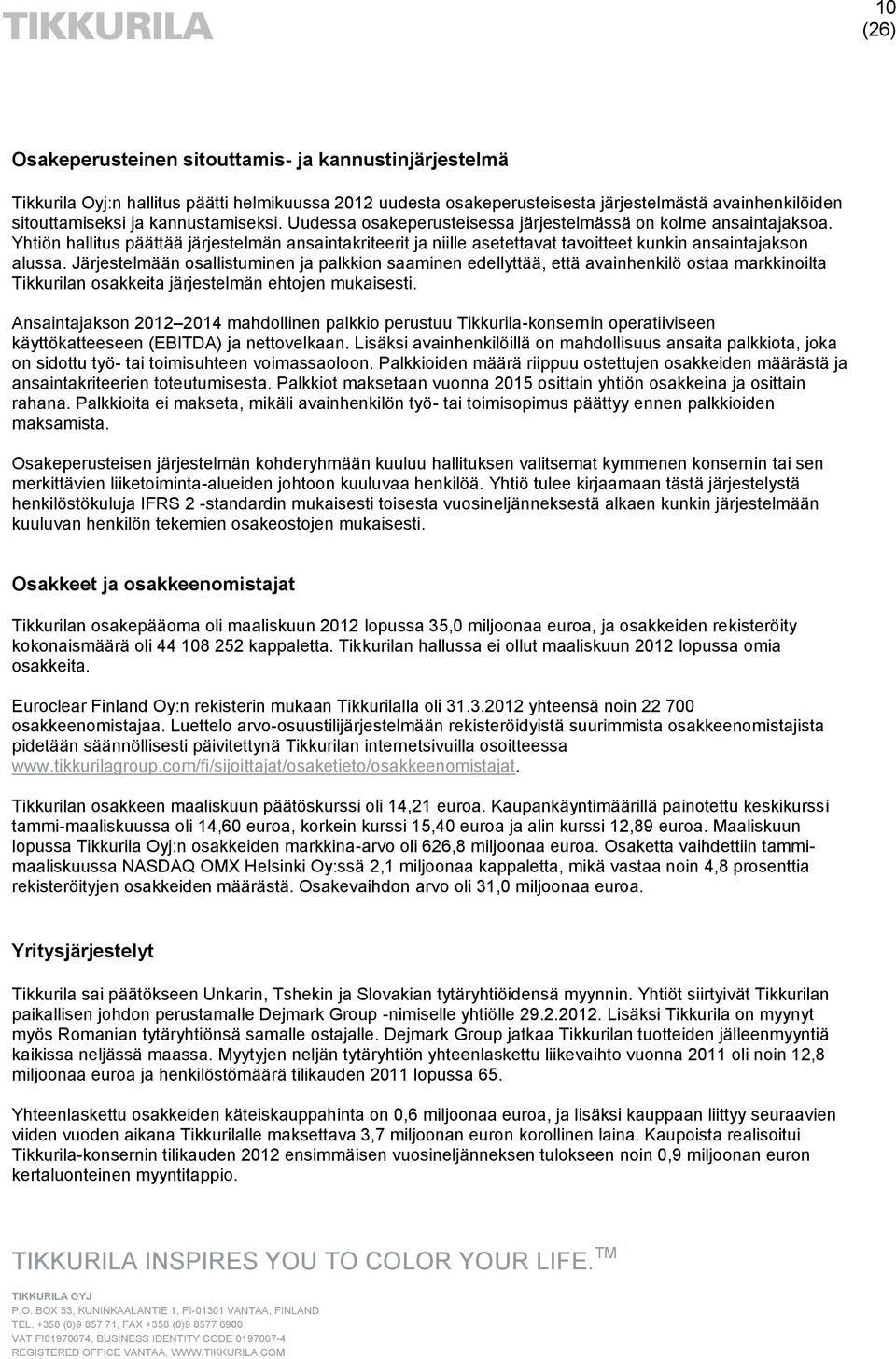 Järjestelmään osallistuminen ja palkkion saaminen edellyttää, että avainhenkilö ostaa markkinoilta Tikkurilan osakkeita järjestelmän ehtojen mukaisesti.