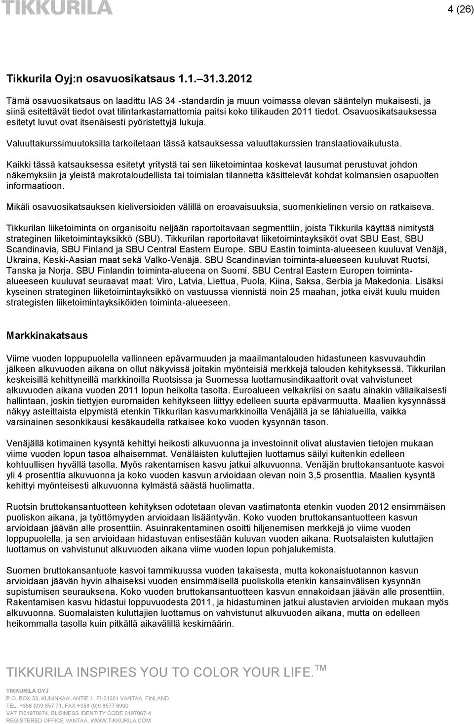 Osavuosikatsauksessa esitetyt luvut ovat itsenäisesti pyöristettyjä lukuja. Valuuttakurssimuutoksilla tarkoitetaan tässä katsauksessa valuuttakurssien translaatiovaikutusta.