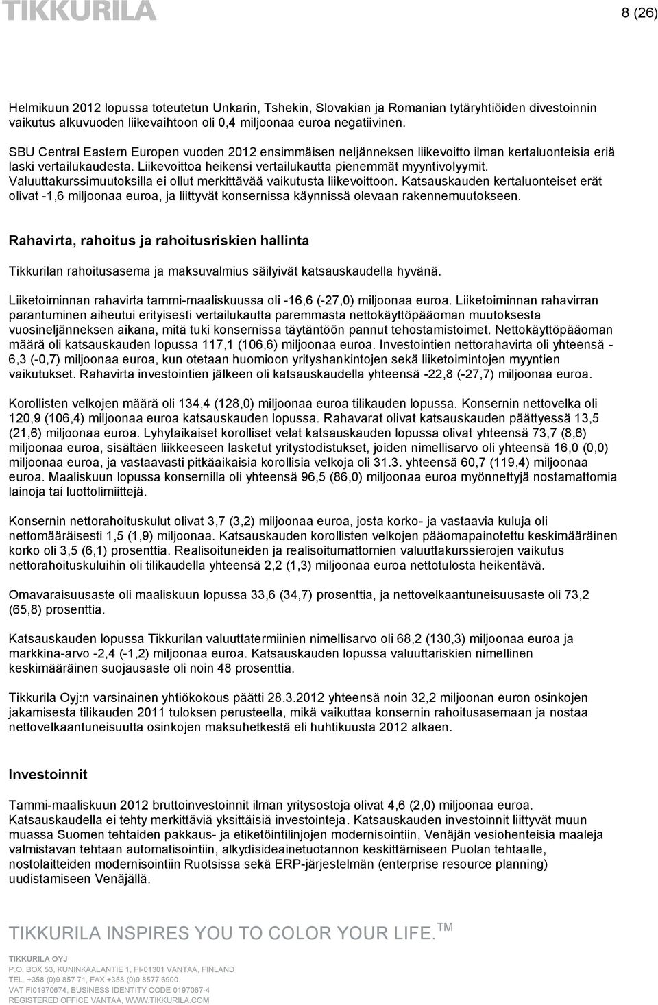 Valuuttakurssimuutoksilla ei ollut merkittävää vaikutusta liikevoittoon. Katsauskauden kertaluonteiset erät olivat -1,6 miljoonaa euroa, ja liittyvät konsernissa käynnissä olevaan rakennemuutokseen.