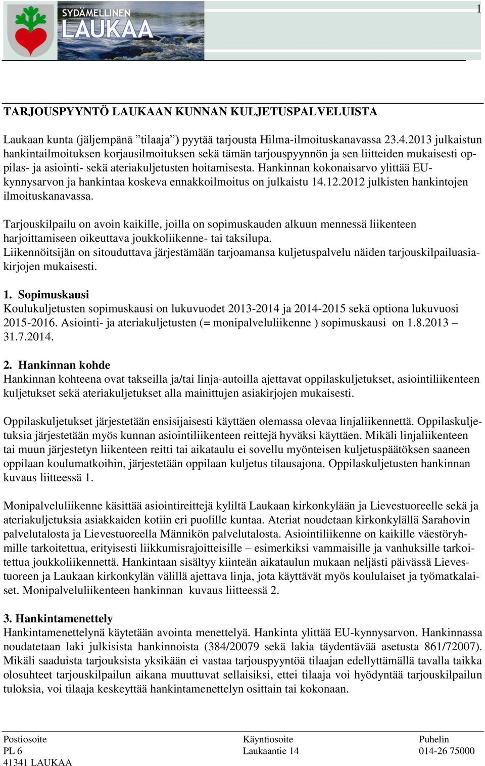 Hankinnan kokonaisarvo ylittää EUkynnysarvon ja hankintaa koskeva ennakkoilmoitus on julkaistu 14.12.2012 julkisten hankintojen ilmoituskanavassa.