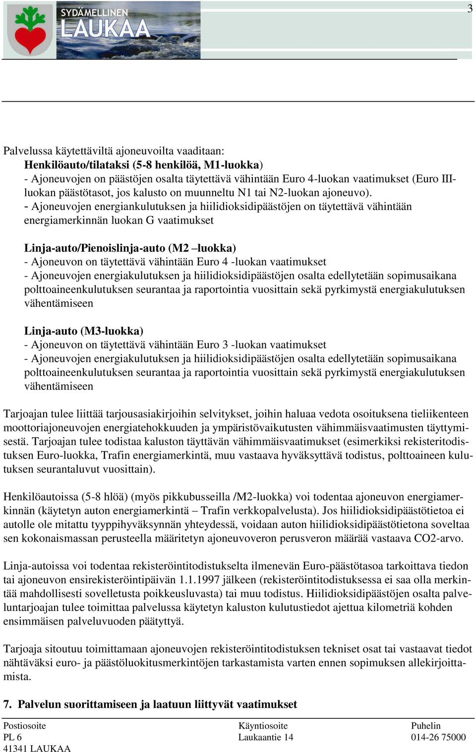 - Ajoneuvojen energiankulutuksen ja hiilidioksidipäästöjen on täytettävä vähintään energiamerkinnän luokan G vaatimukset Linja-auto/Pienoislinja-auto (M2 luokka) - Ajoneuvon on täytettävä vähintään