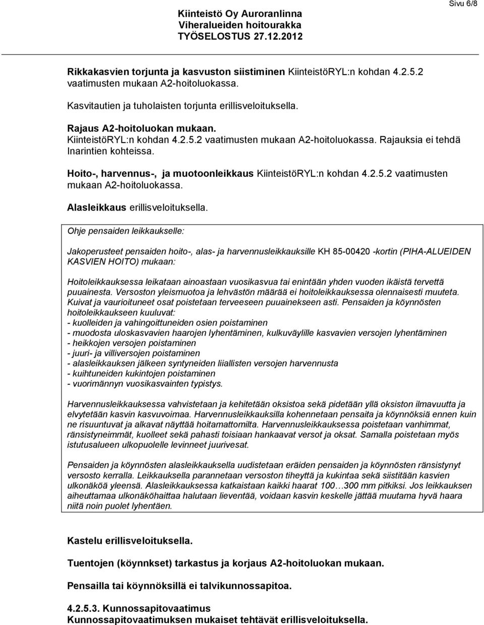 Hoito-, harvennus-, ja muotoonleikkaus KiinteistöRYL:n kohdan 4.2.5.2 vaatimusten mukaan A2-hoitoluokassa. Alasleikkaus erillisveloituksella.