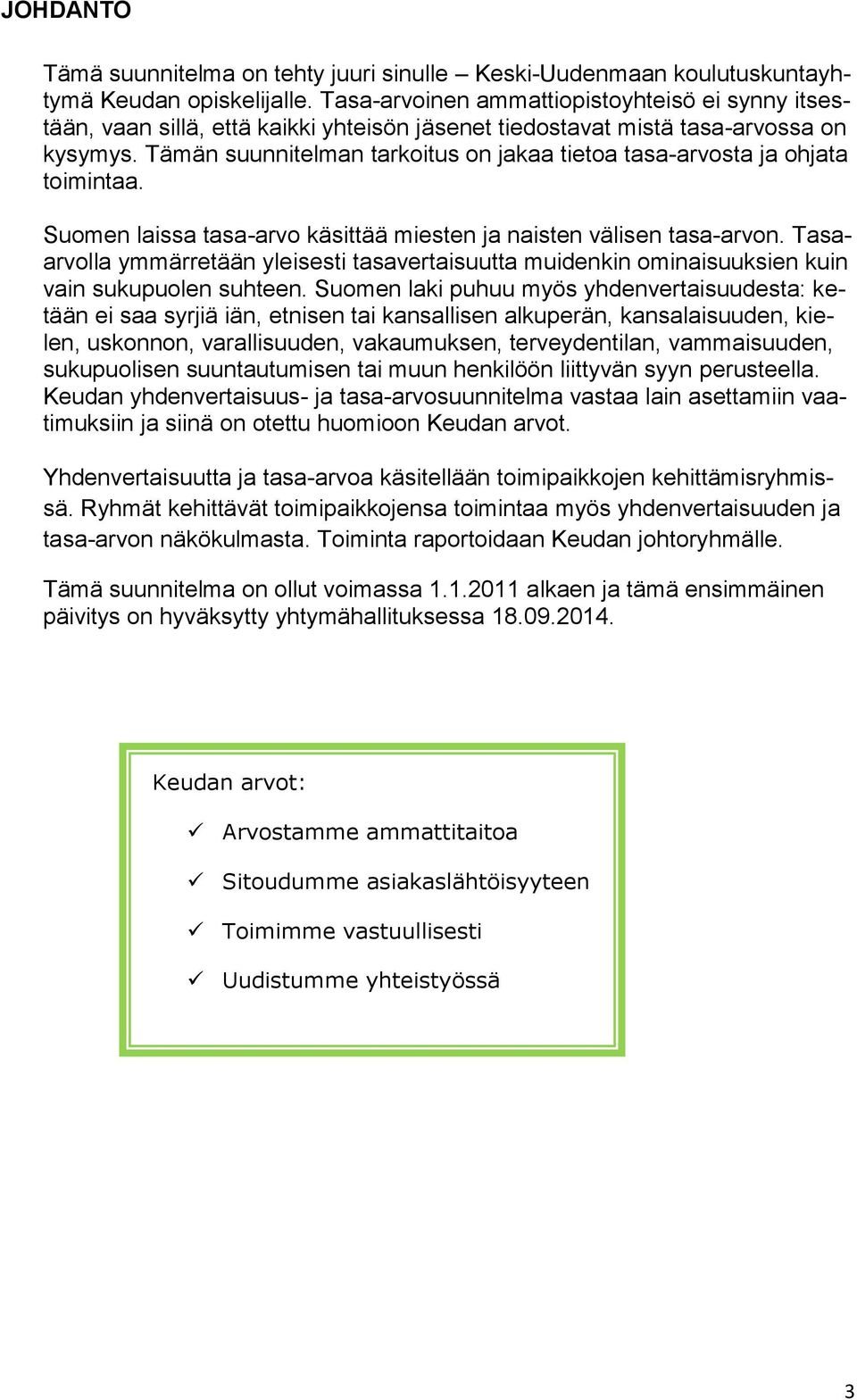 Tämän suunnitelman tarkoitus on jakaa tietoa tasa-arvosta ja ohjata toimintaa. Suomen laissa tasa-arvo käsittää miesten ja naisten välisen tasa-arvon.