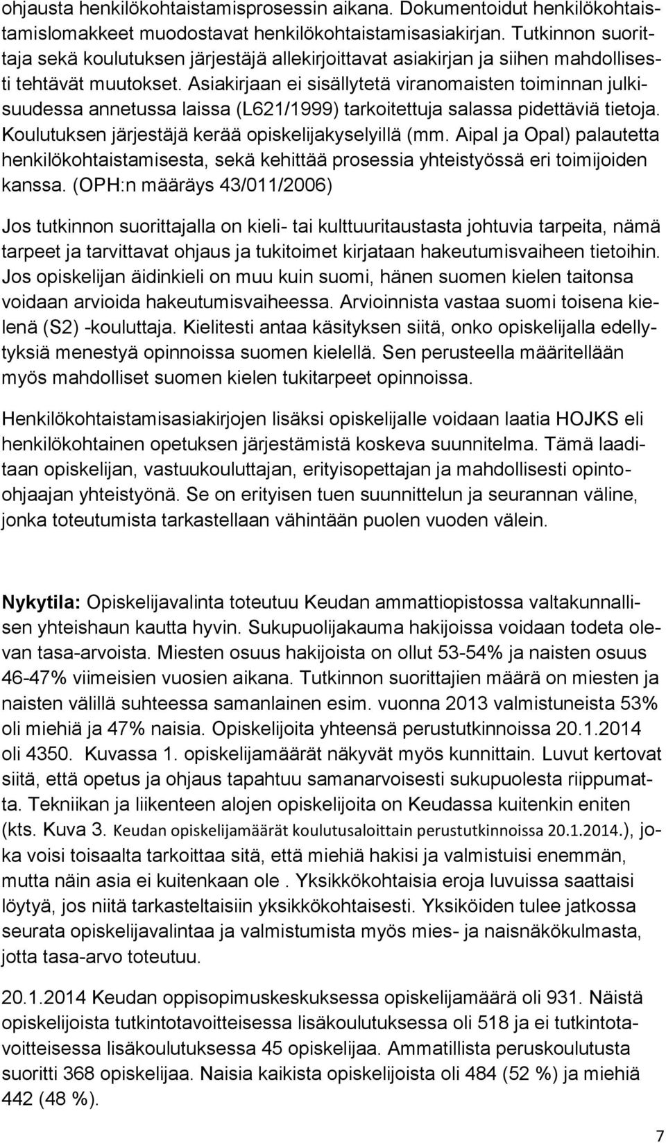 Asiakirjaan ei sisällytetä viranomaisten toiminnan julkisuudessa annetussa laissa (L621/1999) tarkoitettuja salassa pidettäviä tietoja. Koulutuksen järjestäjä kerää opiskelijakyselyillä (mm.