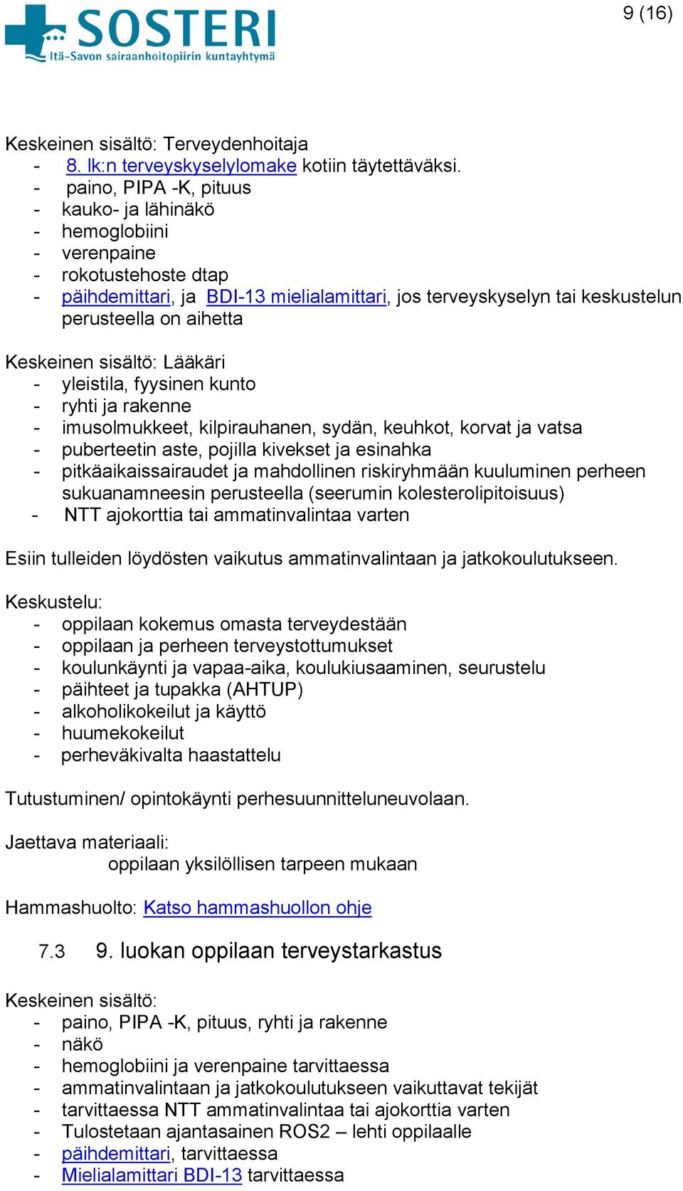 Keskeinen sisältö: Lääkäri - yleistila, fyysinen kunto - ryhti ja rakenne - imusolmukkeet, kilpirauhanen, sydän, keuhkot, korvat ja vatsa - puberteetin aste, pojilla kivekset ja esinahka -