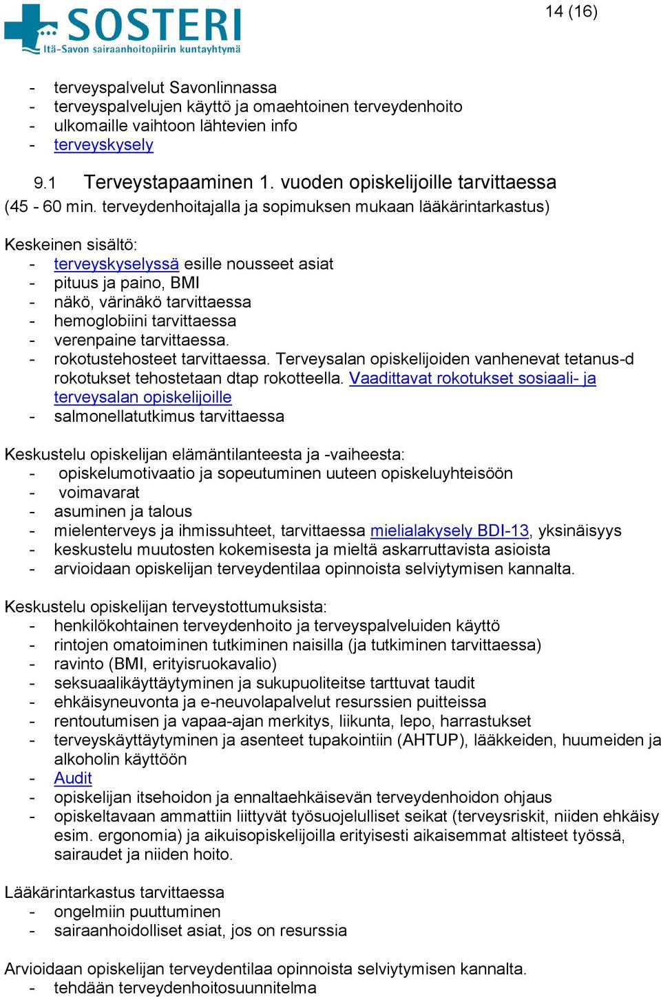 terveydenhoitajalla ja sopimuksen mukaan lääkärintarkastus) Keskeinen sisältö: - terveyskyselyssä esille nousseet asiat - pituus ja paino, BMI - näkö, värinäkö tarvittaessa - hemoglobiini