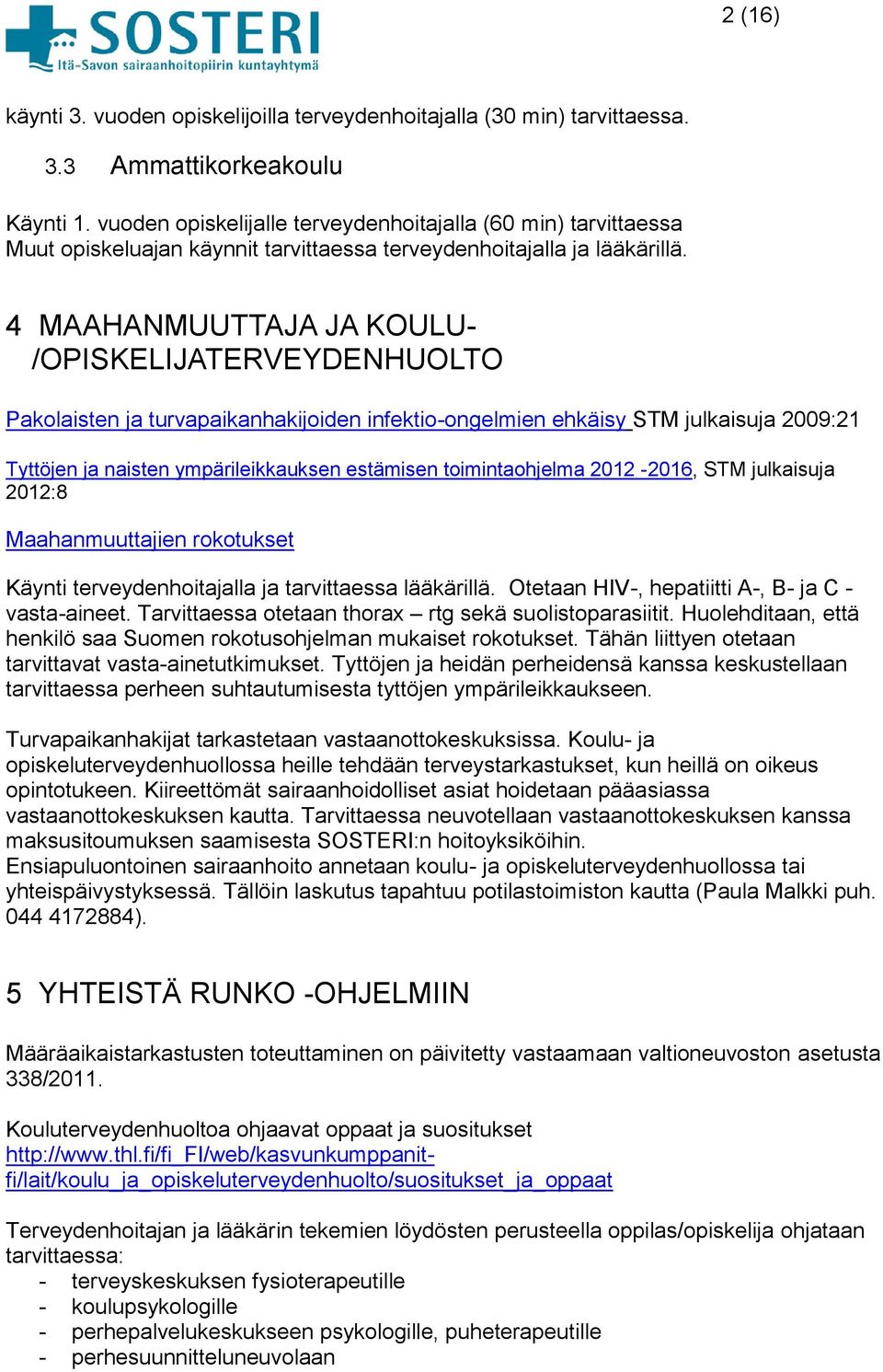 4 MAAHANMUUTTAJA JA KOULU- /OPISKELIJATERVEYDENHUOLTO Pakolaisten ja turvapaikanhakijoiden infektio-ongelmien ehkäisy STM julkaisuja 2009:21 Tyttöjen ja naisten ympärileikkauksen estämisen