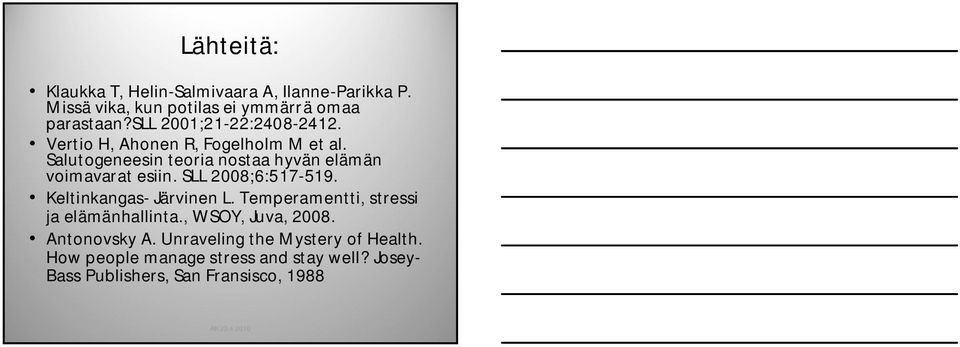 Salutogeneesin teoria nostaa hyvän elämän voimavarat esiin. SLL 2008;6:517-519. Keltinkangas- Järvinen L.