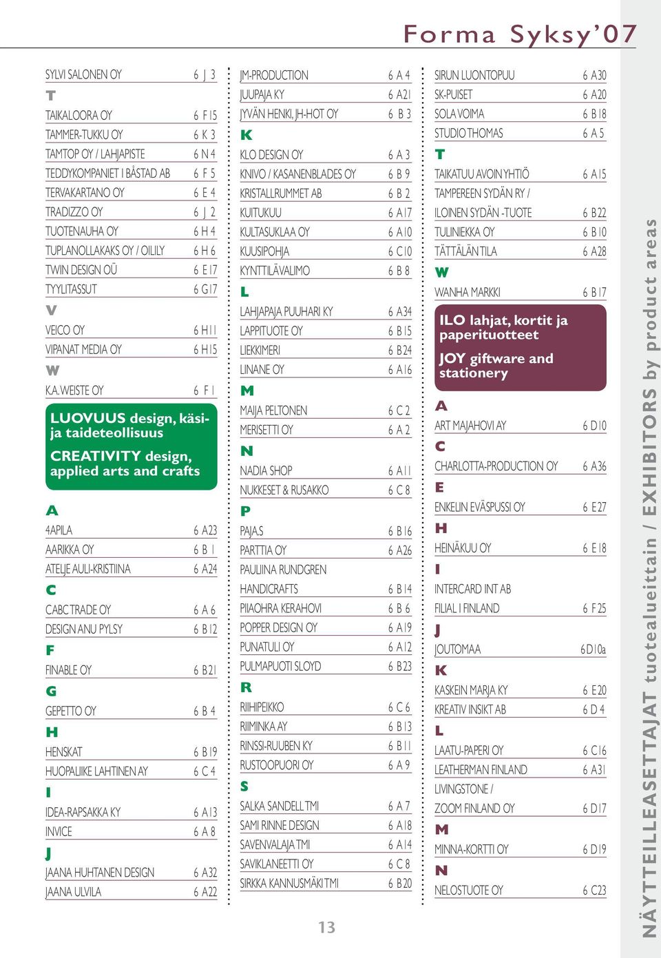OLLAKAKS OY / OILILY 6 H 6 TWIN DESIGN OÜ 6 E 17 TYYLITASSUT 6 G 17 V VEICO OY 6 H 11 VIPANAT MEDIA OY 6 H 15 W K.A. WEISTE OY 6 F 1 LUOVUUS design, käsija taideteollisuus CREATIVITY design, applied