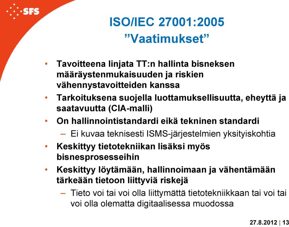 teknisesti ISMS-järjestelmien yksityiskohtia Keskittyy tietotekniikan lisäksi myös bisnesprosesseihin Keskittyy löytämään, hallinnoimaan ja