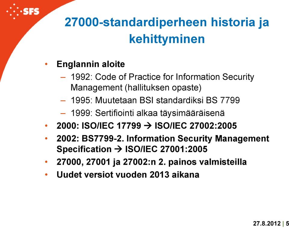 täysimääräisenä 2000: ISO/IEC 17799 ISO/IEC 27002:2005 2002: BS7799-2.