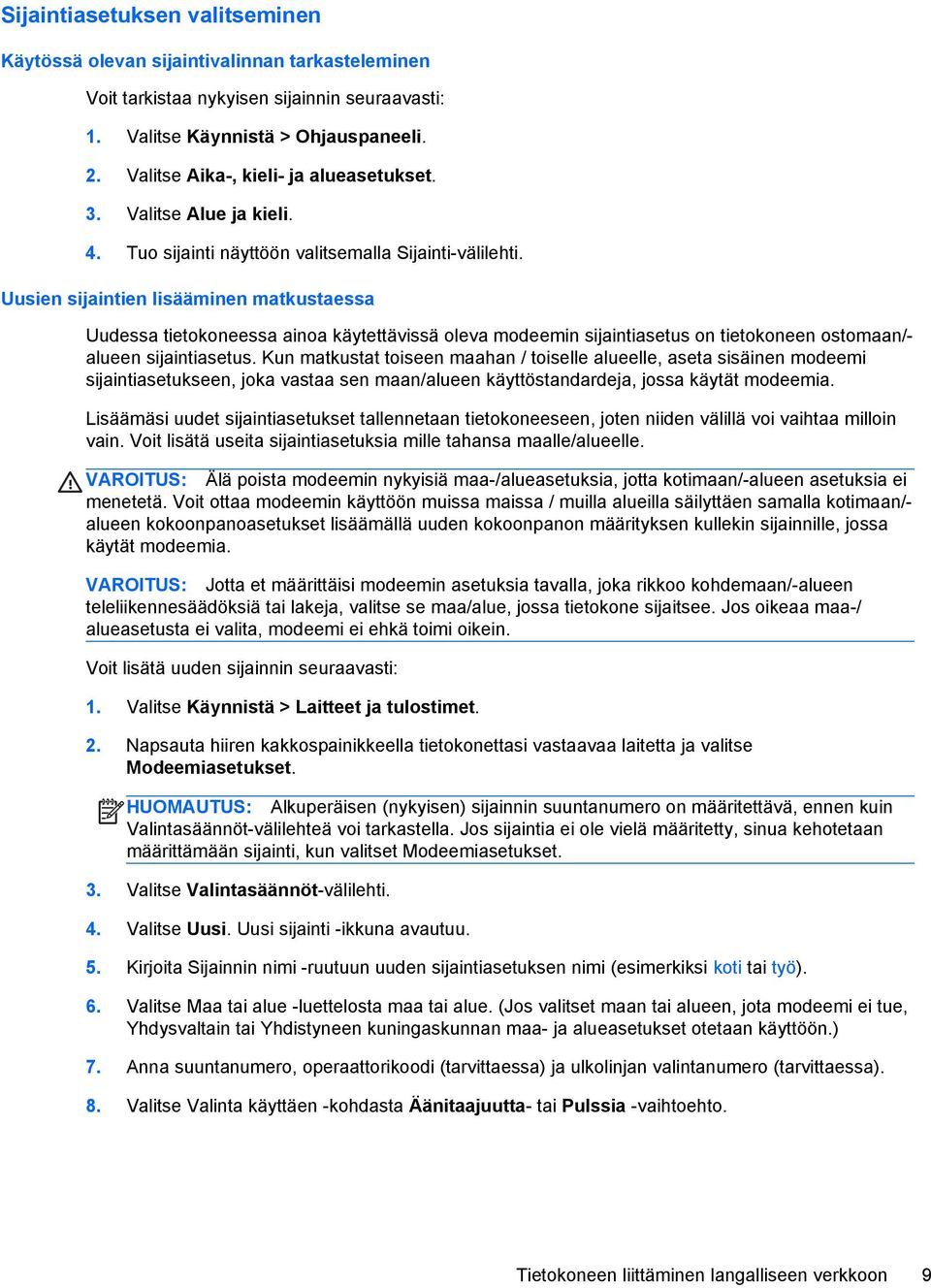 Uusien sijaintien lisääminen matkustaessa Uudessa tietokoneessa ainoa käytettävissä oleva modeemin sijaintiasetus on tietokoneen ostomaan/- alueen sijaintiasetus.