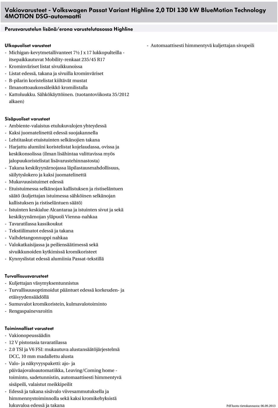 B-pilarin koristelistat kiiltävät mustat - Ilmanottoaukonsäleikkö kromilistalla - Kattoluukku. Sähkökäyttöinen.