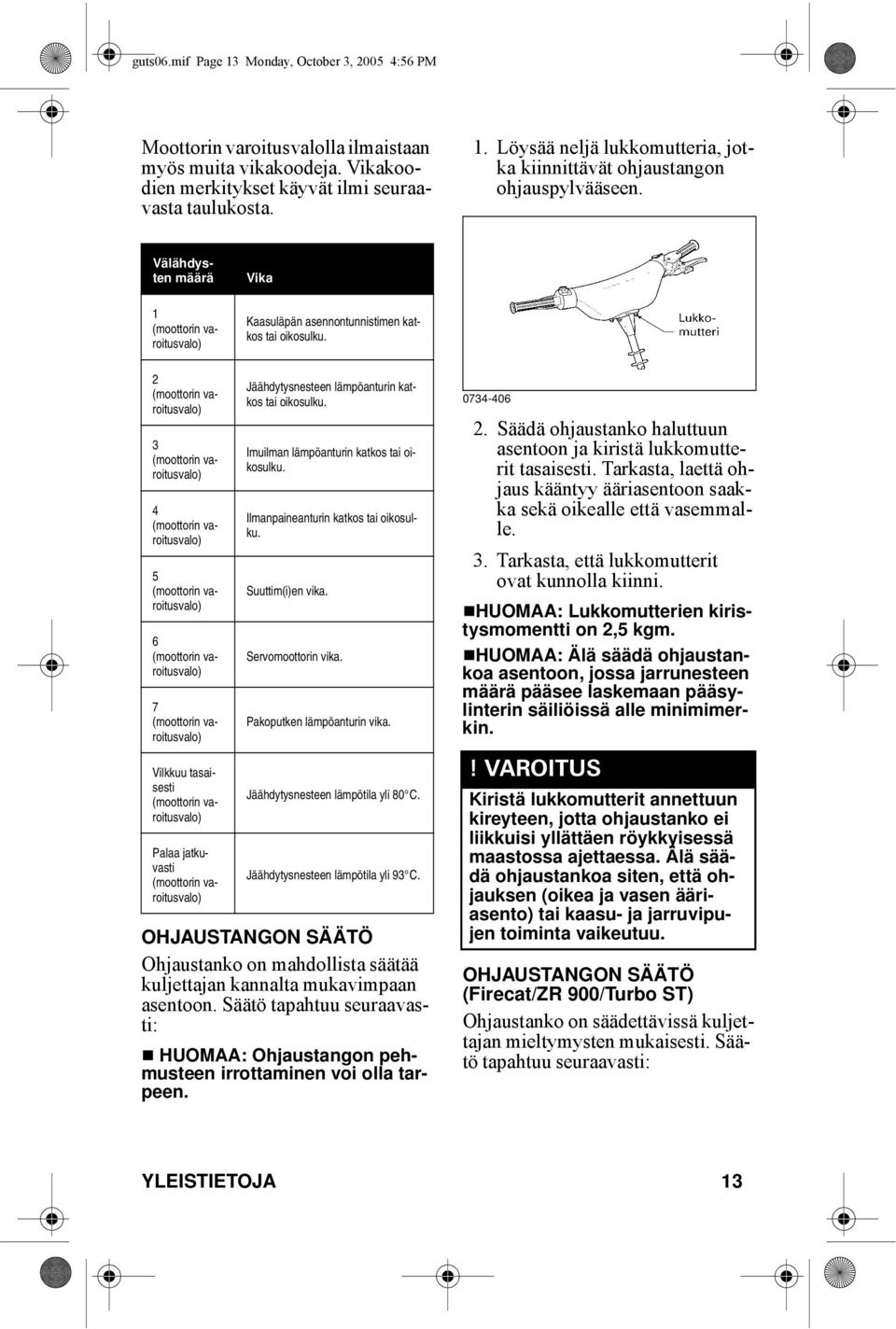 2 (moottorin varoitusvalo) 3 (moottorin varoitusvalo) 4 (moottorin varoitusvalo) 5 (moottorin varoitusvalo) 6 (moottorin varoitusvalo) 7 (moottorin varoitusvalo) Vilkkuu tasaisesti (moottorin