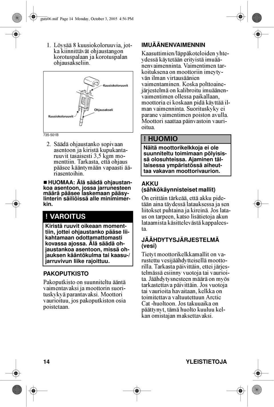 HUOMAA: Älä säädä ohjaustankoa asentoon, jossa jarrunesteen määrä pääsee laskemaan pääsylinterin säiliöissä alle minimimerkin.