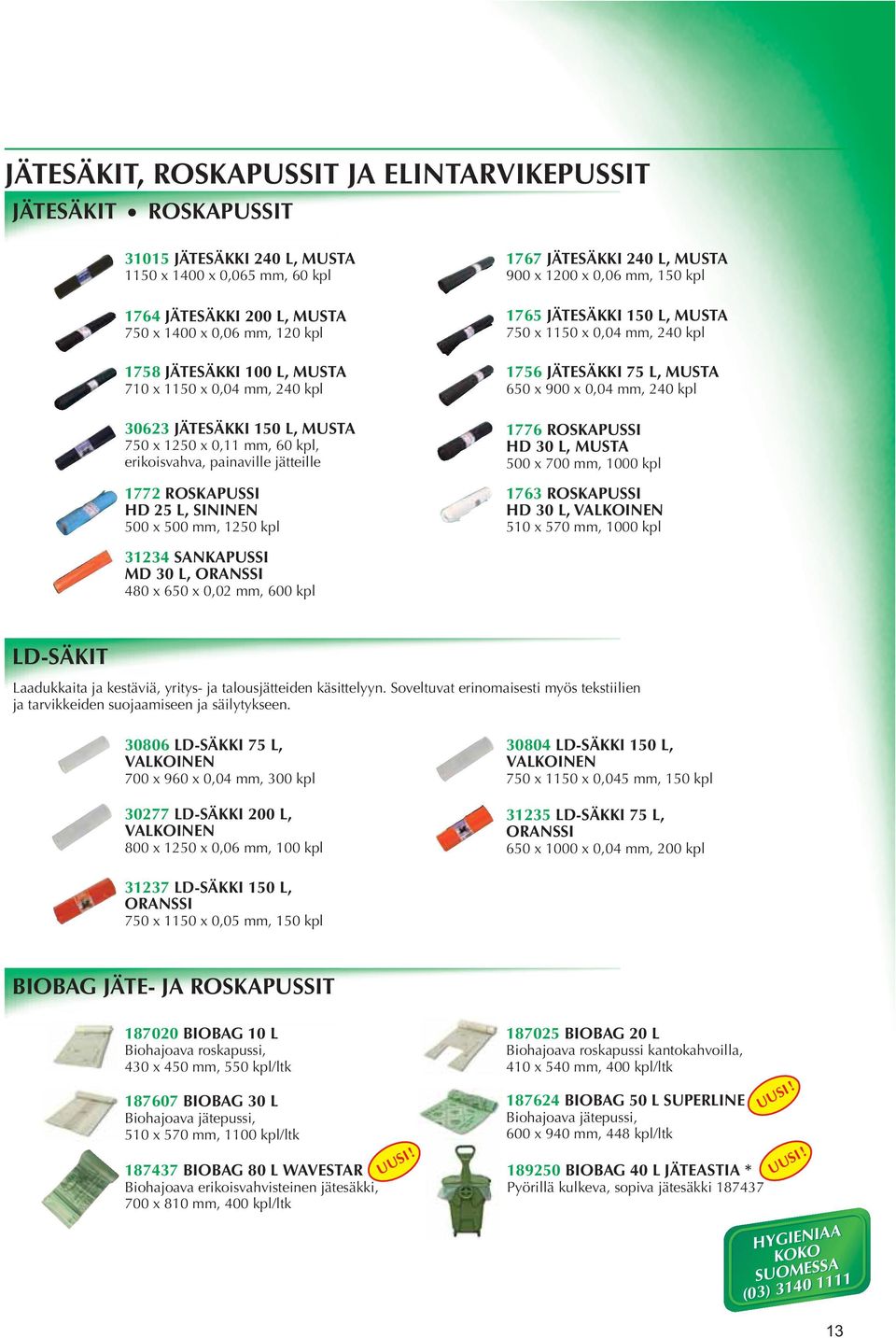 JÄTESÄKKI 240 L, MUSTA 900 x 1200 x 0,06 mm, 150 kpl 1765 JÄTESÄKKI 150 L, MUSTA 750 x 1150 x 0,04 mm, 240 kpl 1756 JÄTESÄKKI 75 L, MUSTA 650 x 900 x 0,04 mm, 240 kpl 1776 ROSKAPUSSI HD 30 L, MUSTA