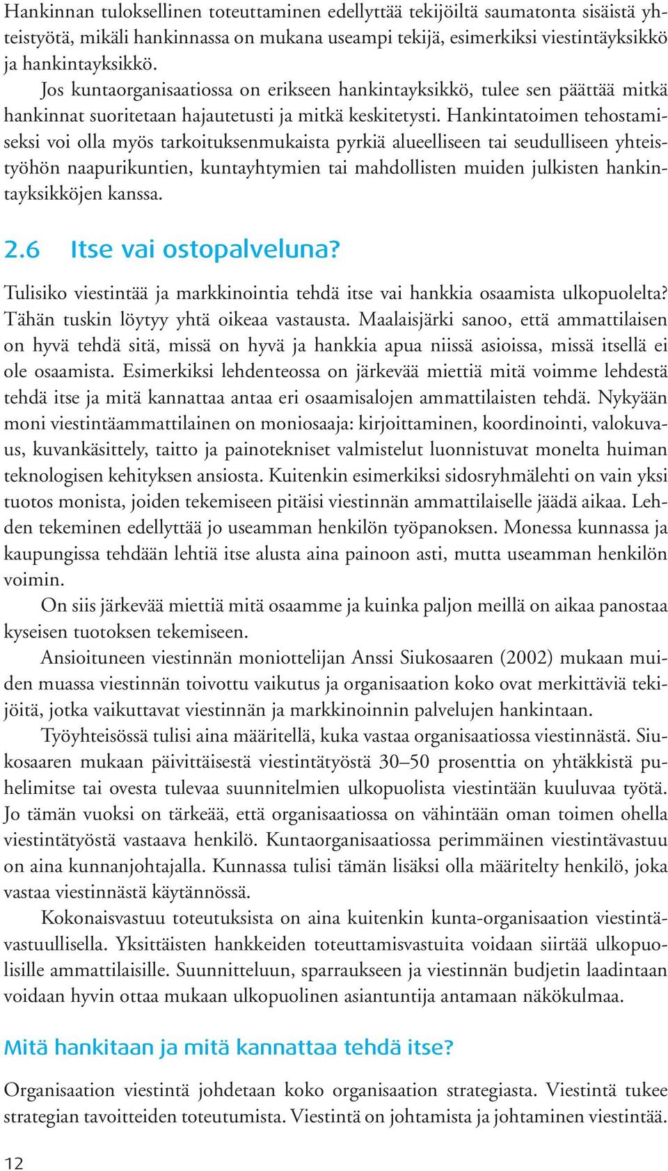 Hankintatoimen tehostamiseksi voi olla myös tarkoituksenmukaista pyrkiä alueelliseen tai seudulliseen yhteistyöhön naapurikuntien, kuntayhtymien tai mahdollisten muiden julkisten hankintayksikköjen