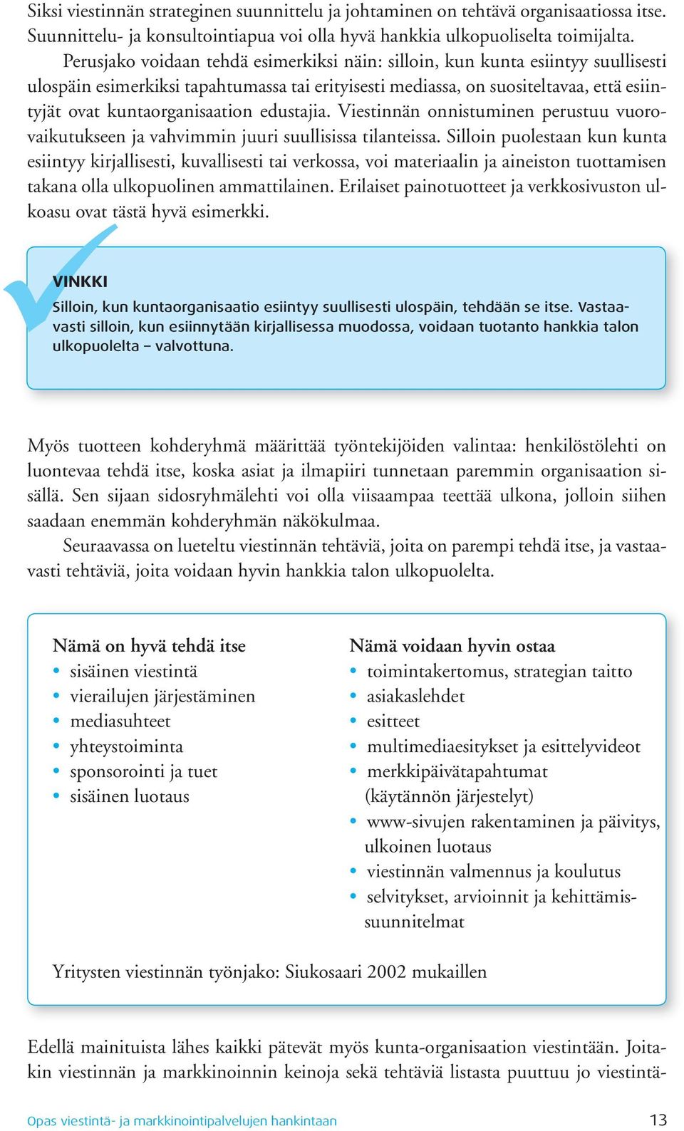 edustajia. Viestinnän onnistuminen perustuu vuorovaikutukseen ja vahvimmin juuri suullisissa tilanteissa.