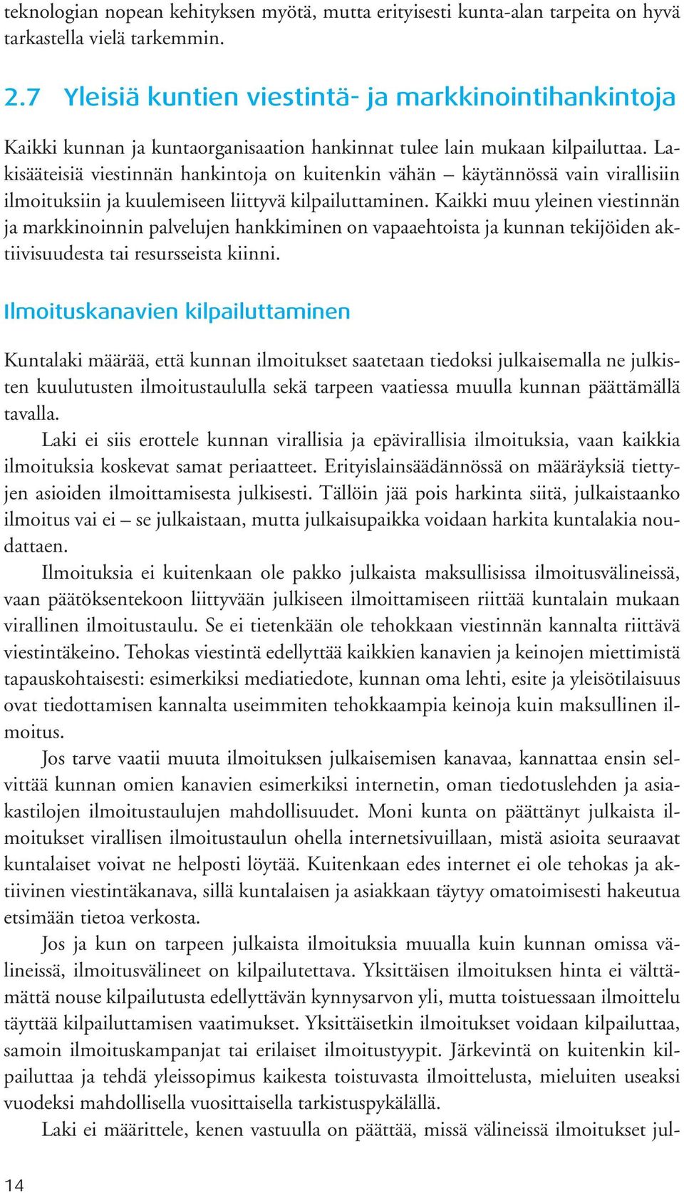 Lakisääteisiä viestinnän hankintoja on kuitenkin vähän käytännössä vain virallisiin ilmoituksiin ja kuulemiseen liittyvä kilpailuttaminen.