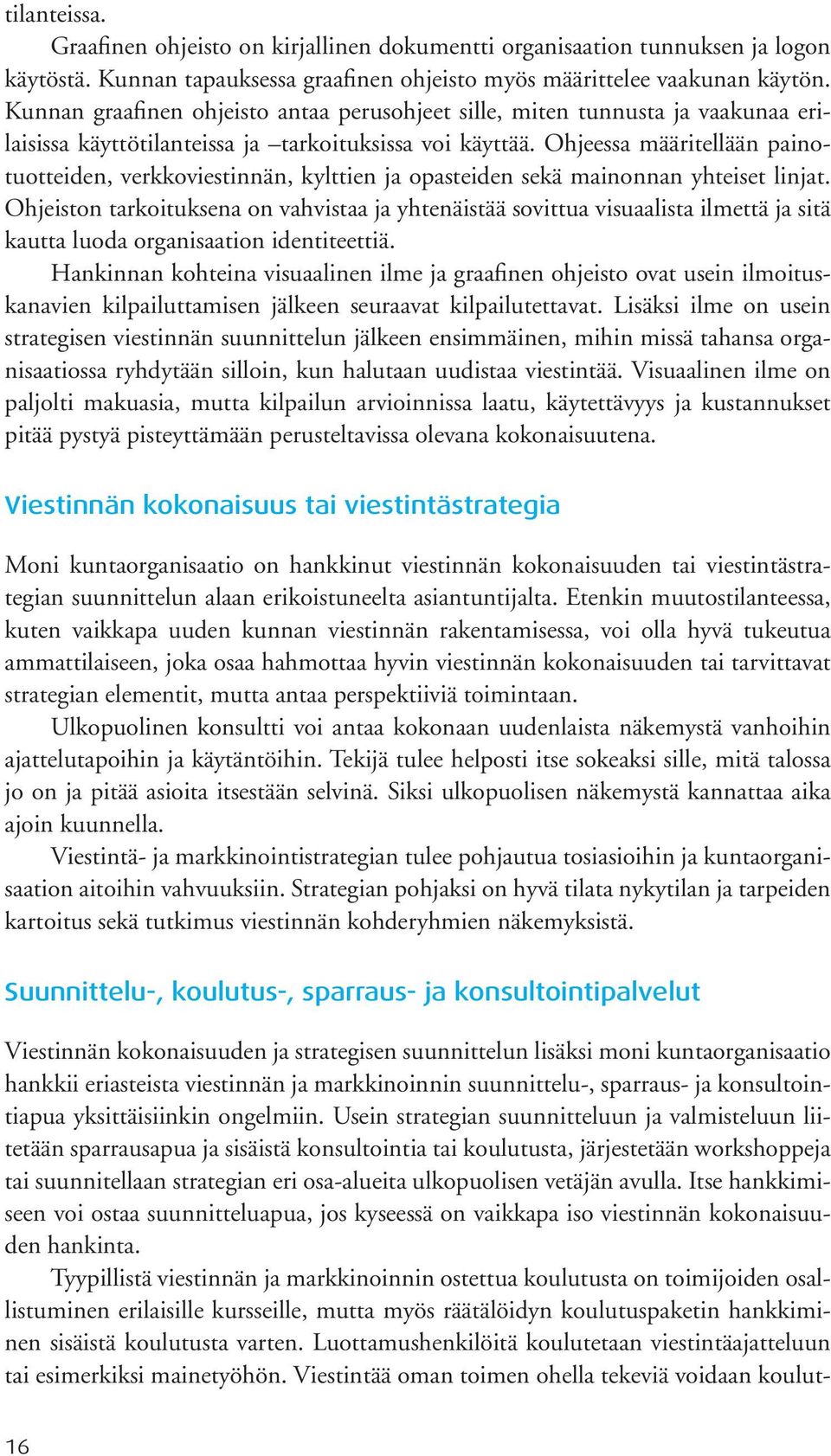 Ohjeessa määritellään painotuotteiden, verkkoviestinnän, kylttien ja opasteiden sekä mainonnan yhteiset linjat.