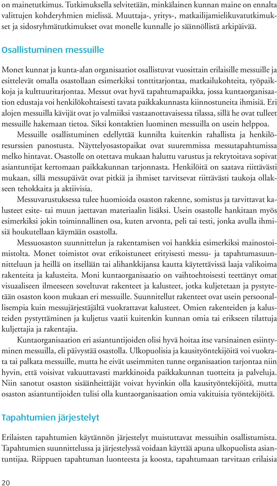 Osallistuminen messuille Monet kunnat ja kunta-alan organisaatiot osallistuvat vuosittain erilaisille messuille ja esittelevät omalla osastollaan esimerkiksi tonttitarjontaa, matkailukohteita,