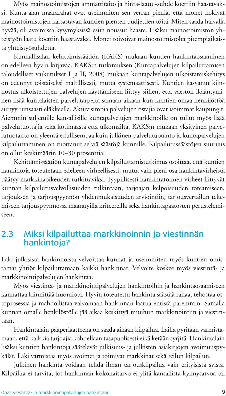 Miten saada halvalla hyvää, oli avoimissa kysymyksissä esiin noussut haaste. Lisäksi mainostoimiston yhteistyön laatu koettiin haastavaksi.