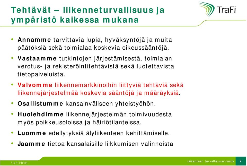 Valvomme liikennemarkkinoihin liittyviä tehtäviä sekä liikennejärjestelmää koskevia sääntöjä ja määräyksiä. Osallistumme kansainväliseen yhteistyöhön.