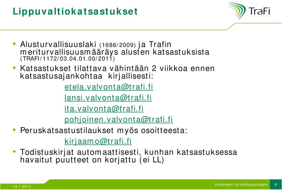 valvonta@trafi.fi lansi.valvonta@trafi.fi ita.valvonta@trafi.fi pohjoinen.valvonta@trafi.fi Peruskatsastustilaukset myös osoitteesta: kirjaamo@trafi.