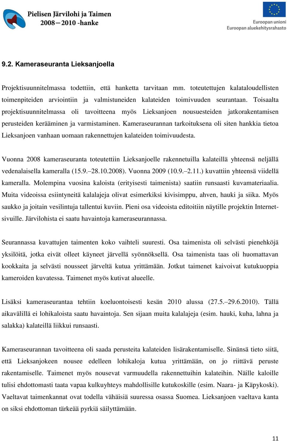 Toisaalta projektisuunnitelmassa oli tavoitteena myös Lieksanjoen nousuesteiden jatkorakentamisen perusteiden kerääminen ja varmistaminen.