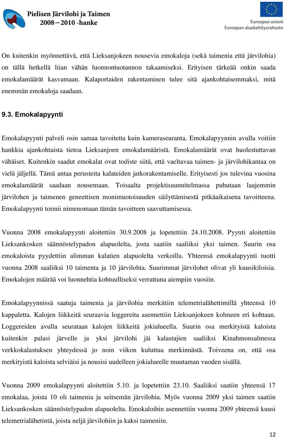 Emokalapyynti Emokalapyynti palveli osin samaa tavoitetta kuin kameraseuranta. Emokalapyynnin avulla voitiin hankkia ajankohtaista tietoa Lieksanjoen emokalamääristä.