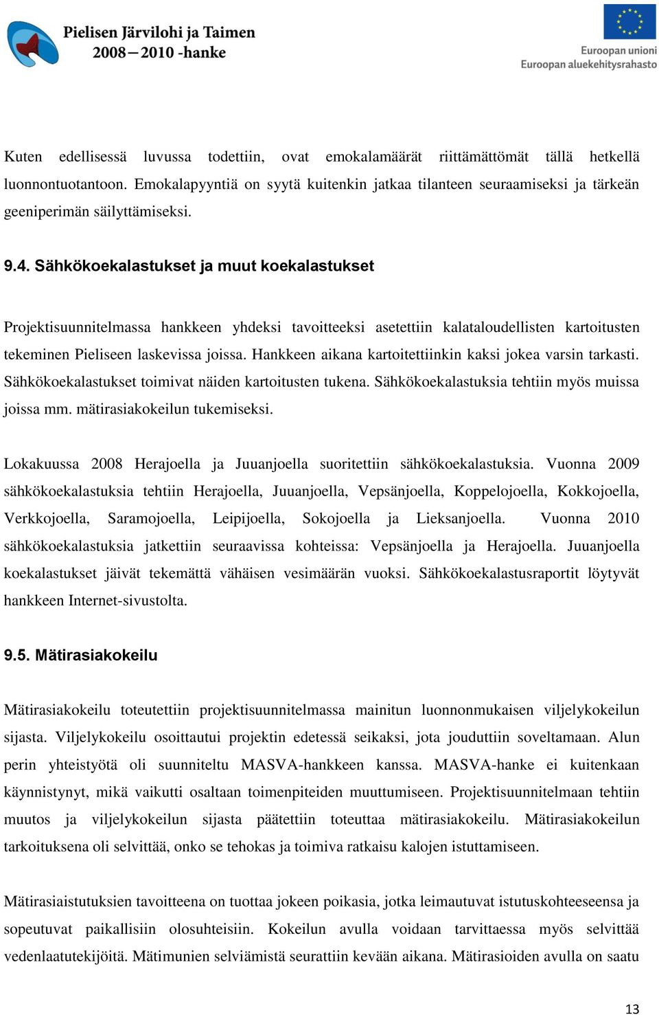 Sähkökoekalastukset ja muut koekalastukset Projektisuunnitelmassa hankkeen yhdeksi tavoitteeksi asetettiin kalataloudellisten kartoitusten tekeminen Pieliseen laskevissa joissa.