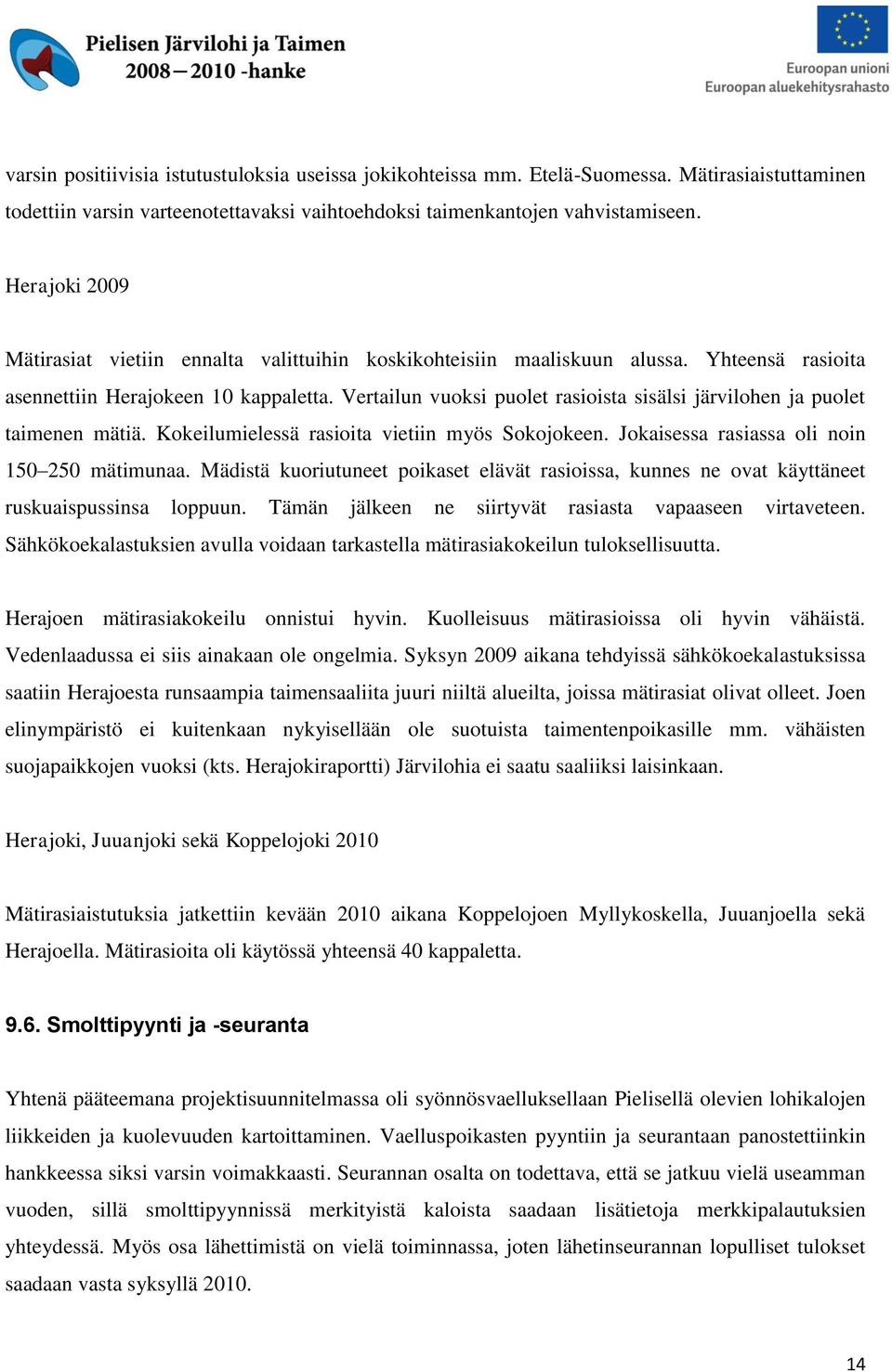 Vertailun vuoksi puolet rasioista sisälsi järvilohen ja puolet taimenen mätiä. Kokeilumielessä rasioita vietiin myös Sokojokeen. Jokaisessa rasiassa oli noin 150 250 mätimunaa.