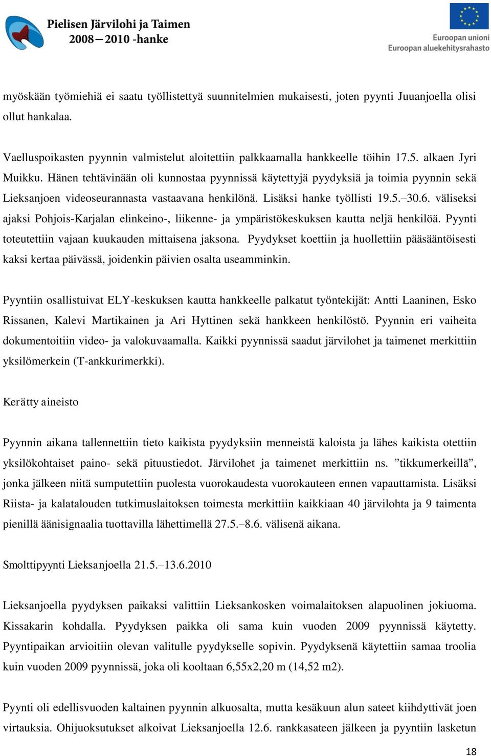 väliseksi ajaksi Pohjois-Karjalan elinkeino-, liikenne- ja ympäristökeskuksen kautta neljä henkilöä. Pyynti toteutettiin vajaan kuukauden mittaisena jaksona.