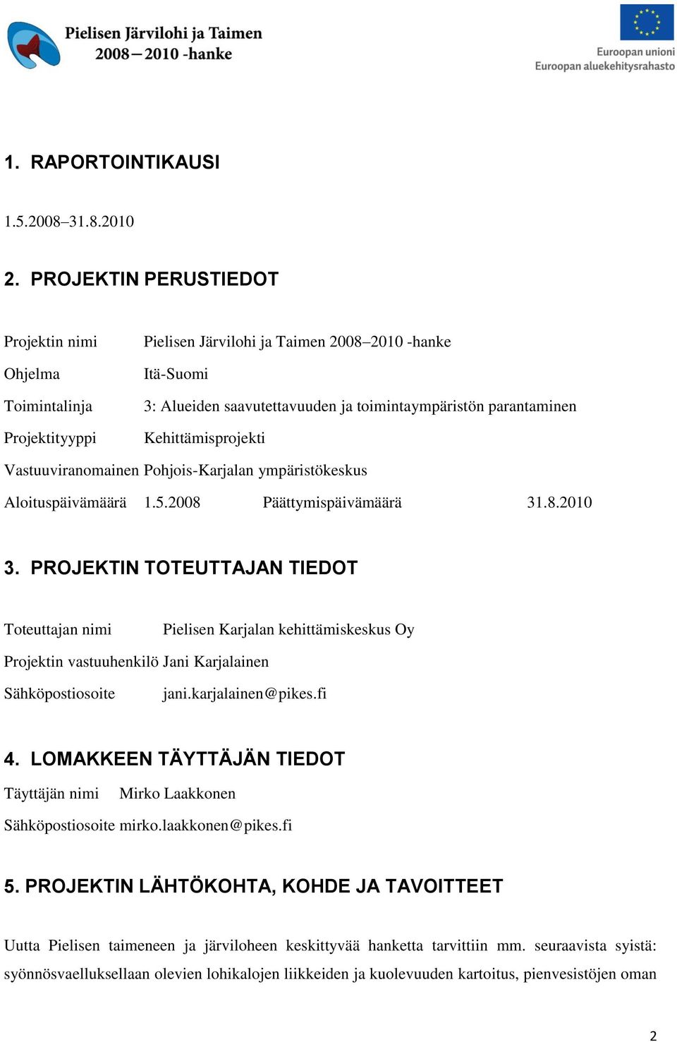 Kehittämisprojekti Vastuuviranomainen Pohjois-Karjalan ympäristökeskus Aloituspäivämäärä 1.5.2008 Päättymispäivämäärä 31.8.2010 3.