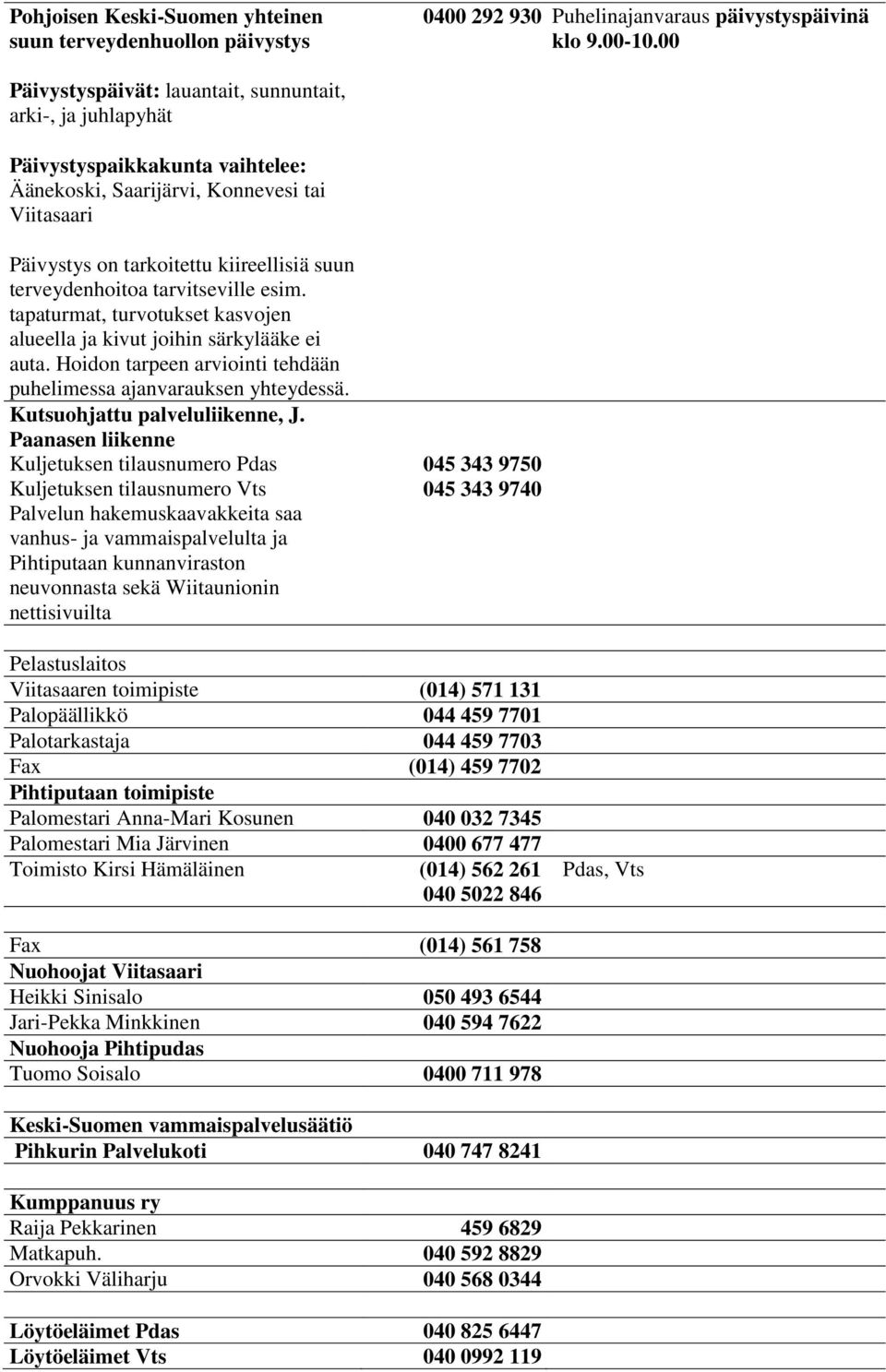 terveydenhoitoa tarvitseville esim. tapaturmat, turvotukset kasvojen alueella ja kivut joihin särkylääke ei auta. Hoidon tarpeen arviointi tehdään puhelimessa ajanvarauksen yhteydessä.