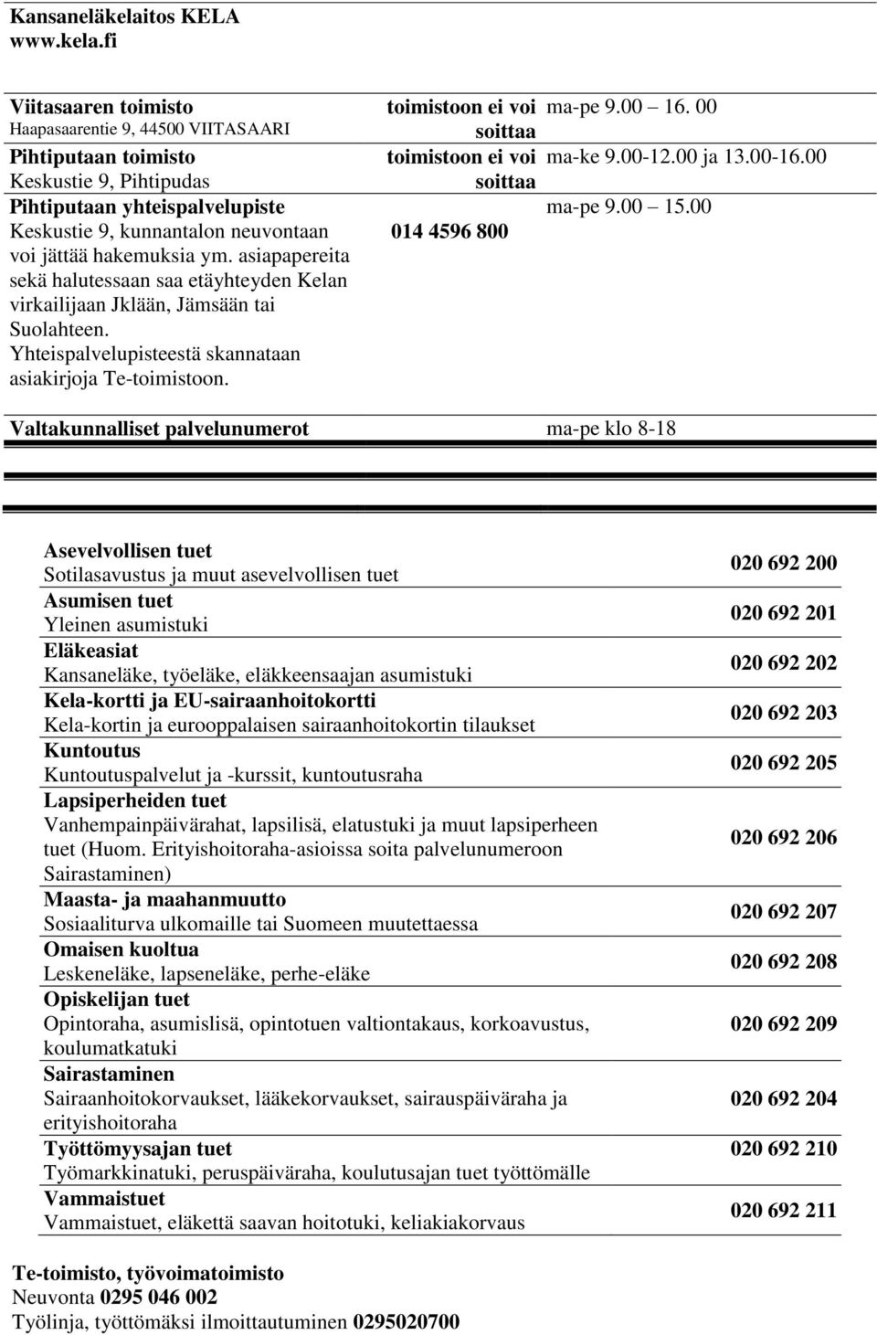 fi Viitasaaren toimisto Haapasaarentie 9, 44500 VIITASAARI Pihtiputaan toimisto Keskustie 9, Pihtipudas Pihtiputaan yhteispalvelupiste Keskustie 9, kunnantalon neuvontaan voi jättää hakemuksia ym.