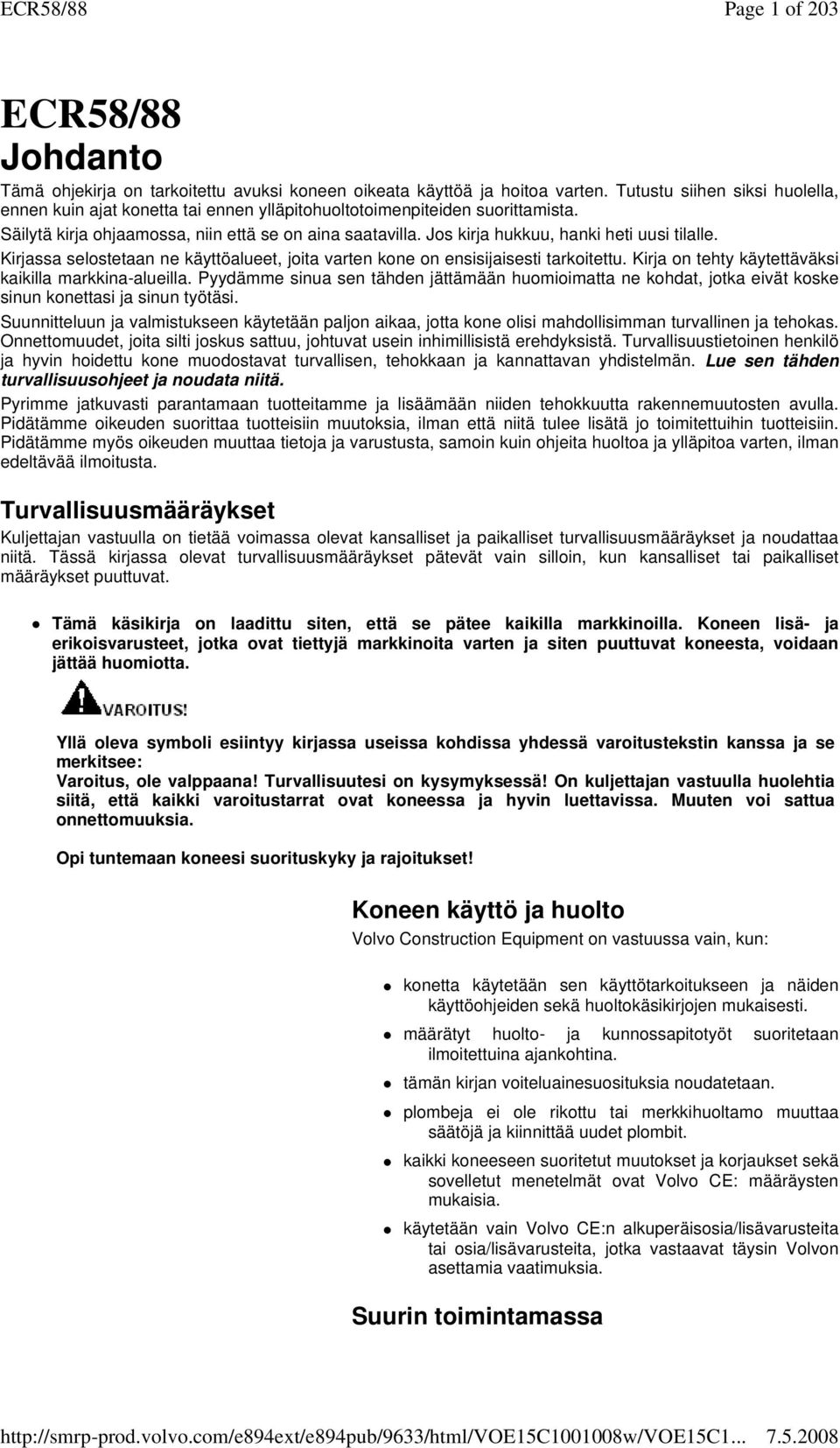 Jos kirja hukkuu, hanki heti uusi tilalle. Kirjassa selostetaan ne käyttöalueet, joita varten kone on ensisijaisesti tarkoitettu. Kirja on tehty käytettäväksi kaikilla markkina-alueilla.