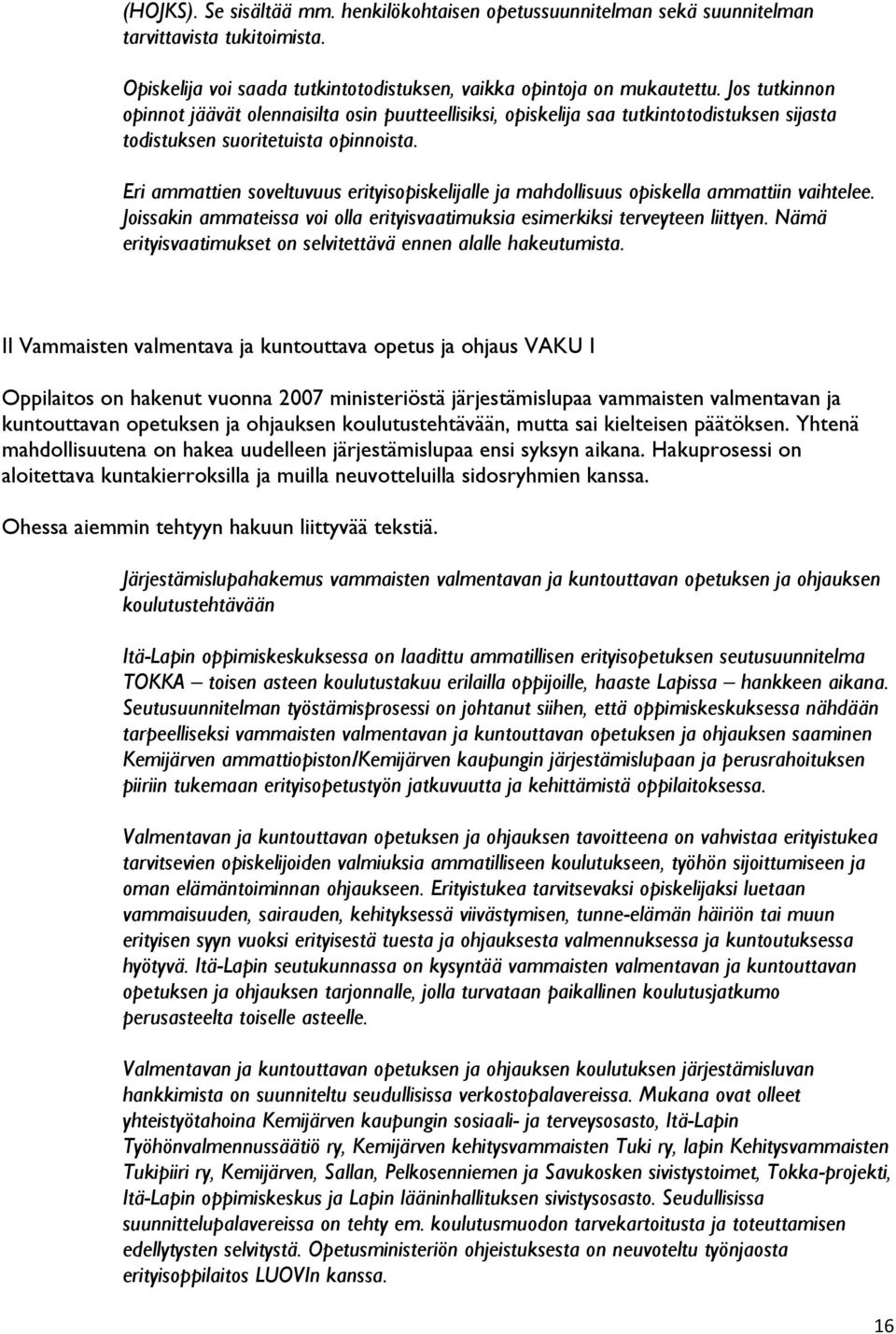 Eri ammattien soveltuvuus erityisopiskelijalle ja mahdollisuus opiskella ammattiin vaihtelee. Joissakin ammateissa voi olla erityisvaatimuksia esimerkiksi terveyteen liittyen.