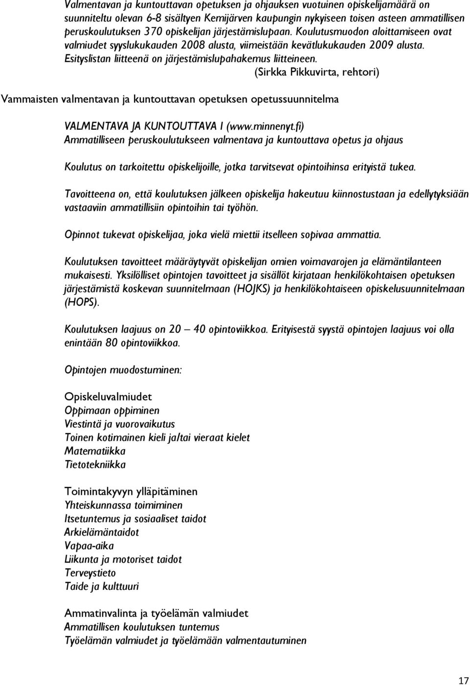 Esityslistan liitteenä on järjestämislupahakemus liitteineen. (Sirkka Pikkuvirta, rehtori) Vammaisten valmentavan ja kuntouttavan opetuksen opetussuunnitelma VALMENTAVA JA KUNTOUTTAVA I (www.minnenyt.