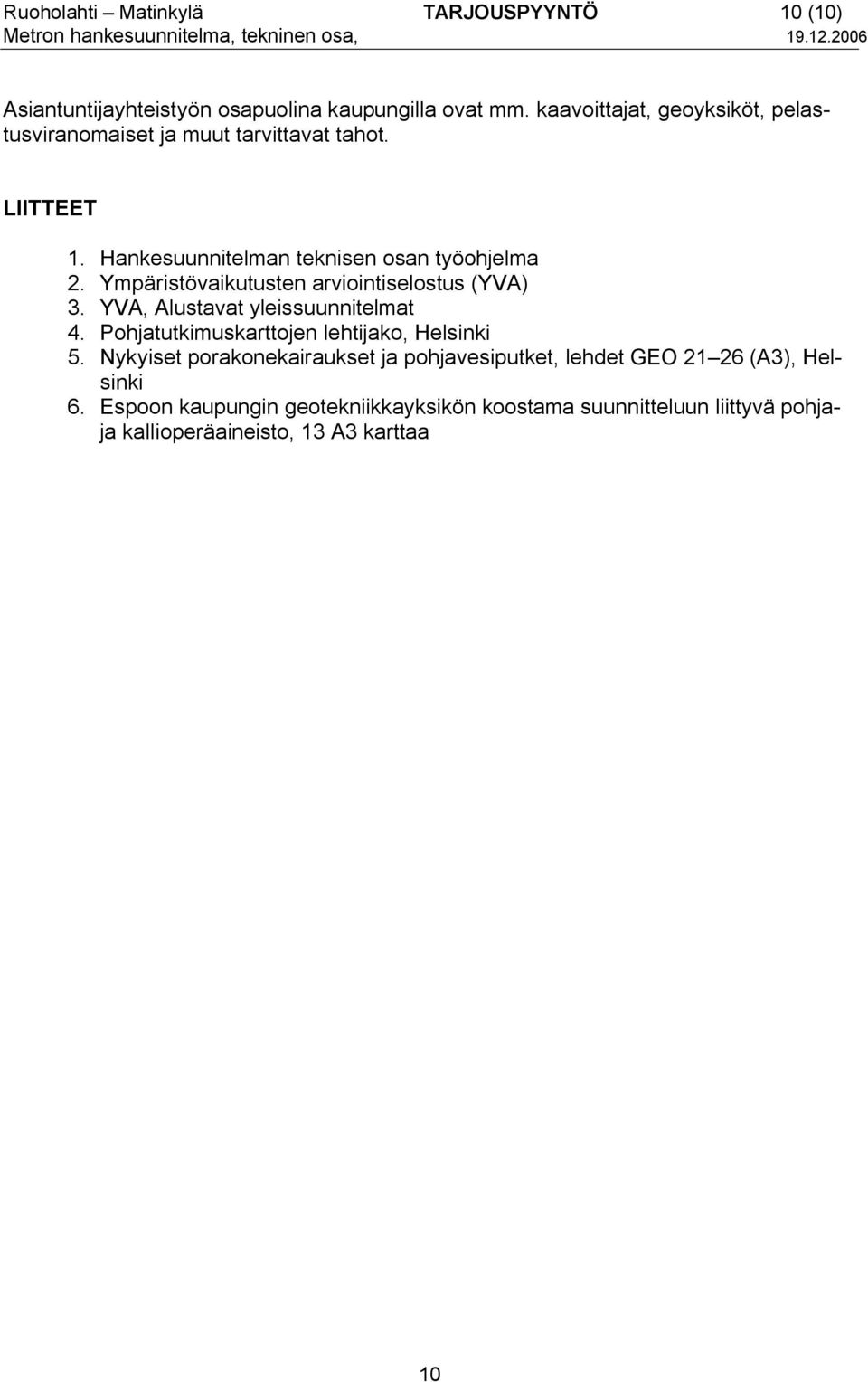 Ympäristövaikutusten arviointiselostus (YVA) 3. YVA, Alustavat yleissuunnitelmat 4. Pohjatutkimuskarttojen lehtijako, Helsinki 5.