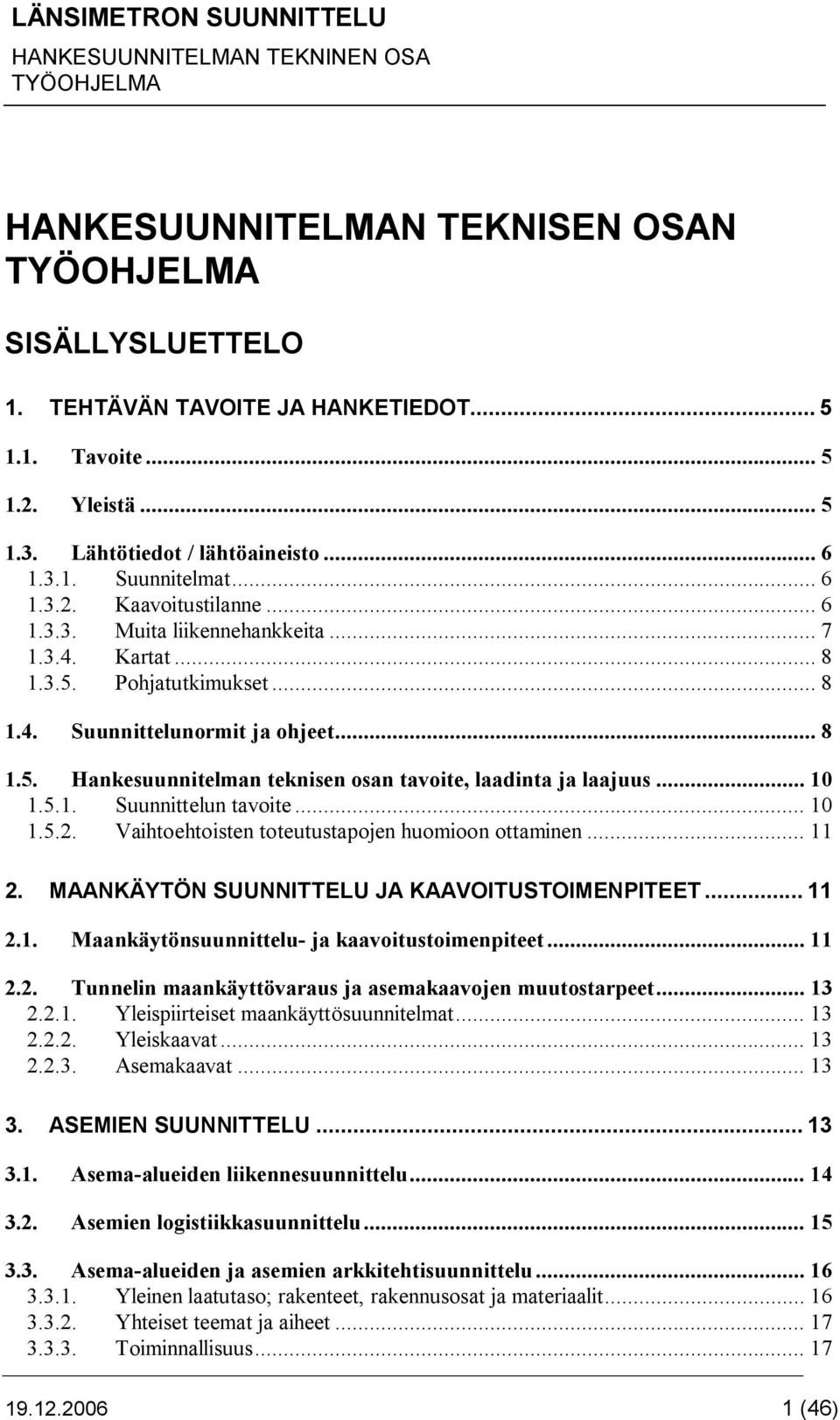 5.1. Suunnittelun tavoite... 10 1.5.2. Vaihtoehtoisten toteutustapojen huomioon ottaminen... 11 2. MAANKÄYTÖN SUUNNITTELU JA KAAVOITUSTOIMENPITEET... 11 2.1. Maankäytönsuunnittelu- ja kaavoitustoimenpiteet.
