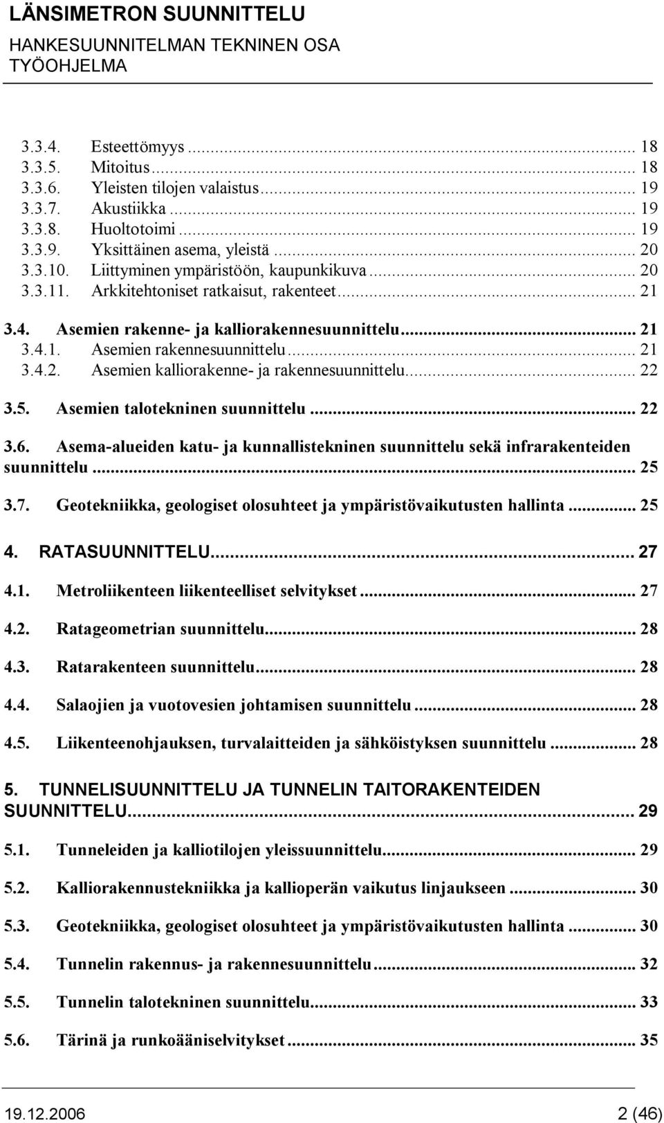 .. 22 3.5. Asemien talotekninen suunnittelu... 22 3.6. Asema-alueiden katu- ja kunnallistekninen suunnittelu sekä infrarakenteiden suunnittelu... 25 3.7.