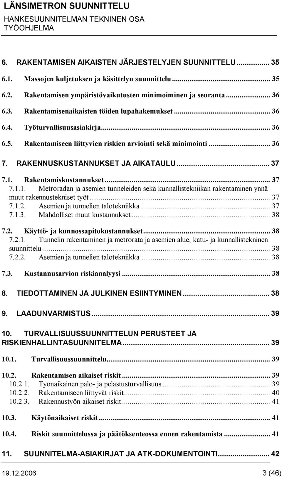 Rakentamiskustannukset... 37 7.1.1. Metroradan ja asemien tunneleiden sekä kunnallistekniikan rakentaminen ynnä muut rakennustekniset työt... 37 7.1.2. Asemien ja tunnelien talotekniikka... 37 7.1.3. Mahdolliset muut kustannukset.