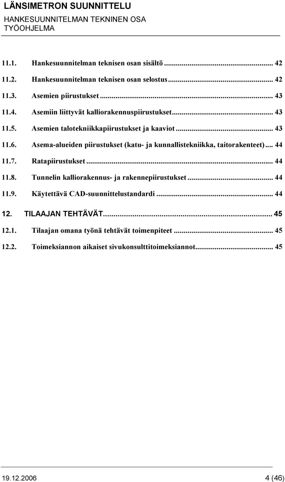 Ratapiirustukset... 44 11.8. Tunnelin kalliorakennus- ja rakennepiirustukset... 44 11.9. Käytettävä CAD-suunnittelustandardi... 44 12. TILAAJAN TEHTÄVÄT... 45 12.