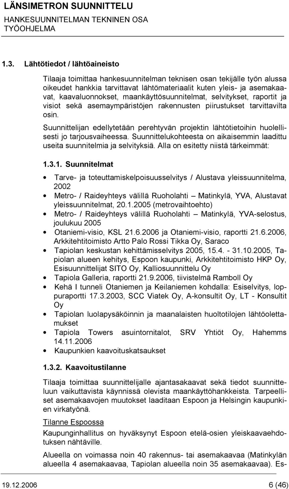 Suunnittelijan edellytetään perehtyvän projektin lähtötietoihin huolellisesti jo tarjousvaiheessa. Suunnittelukohteesta on aikaisemmin laadittu useita suunnitelmia ja selvityksiä.