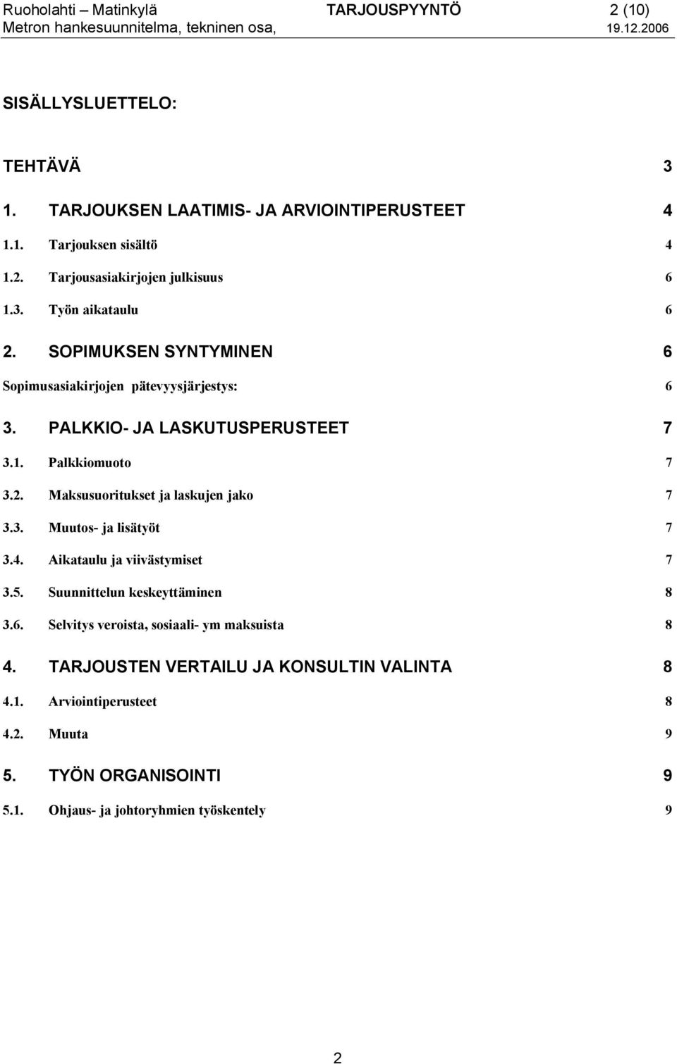 2. Maksusuoritukset ja laskujen jako 7 3.3. Muutos- ja lisätyöt 7 3.4. Aikataulu ja viivästymiset 7 3.5. Suunnittelun keskeyttäminen 8 3.6.