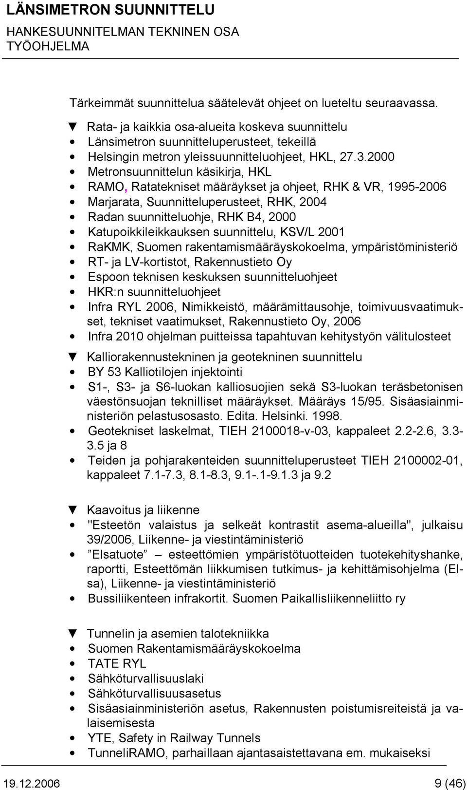 2000 Metronsuunnittelun käsikirja, HKL RAMO, Ratatekniset määräykset ja ohjeet, RHK & VR, 1995-2006 Marjarata, Suunnitteluperusteet, RHK, 2004 Radan suunnitteluohje, RHK B4, 2000