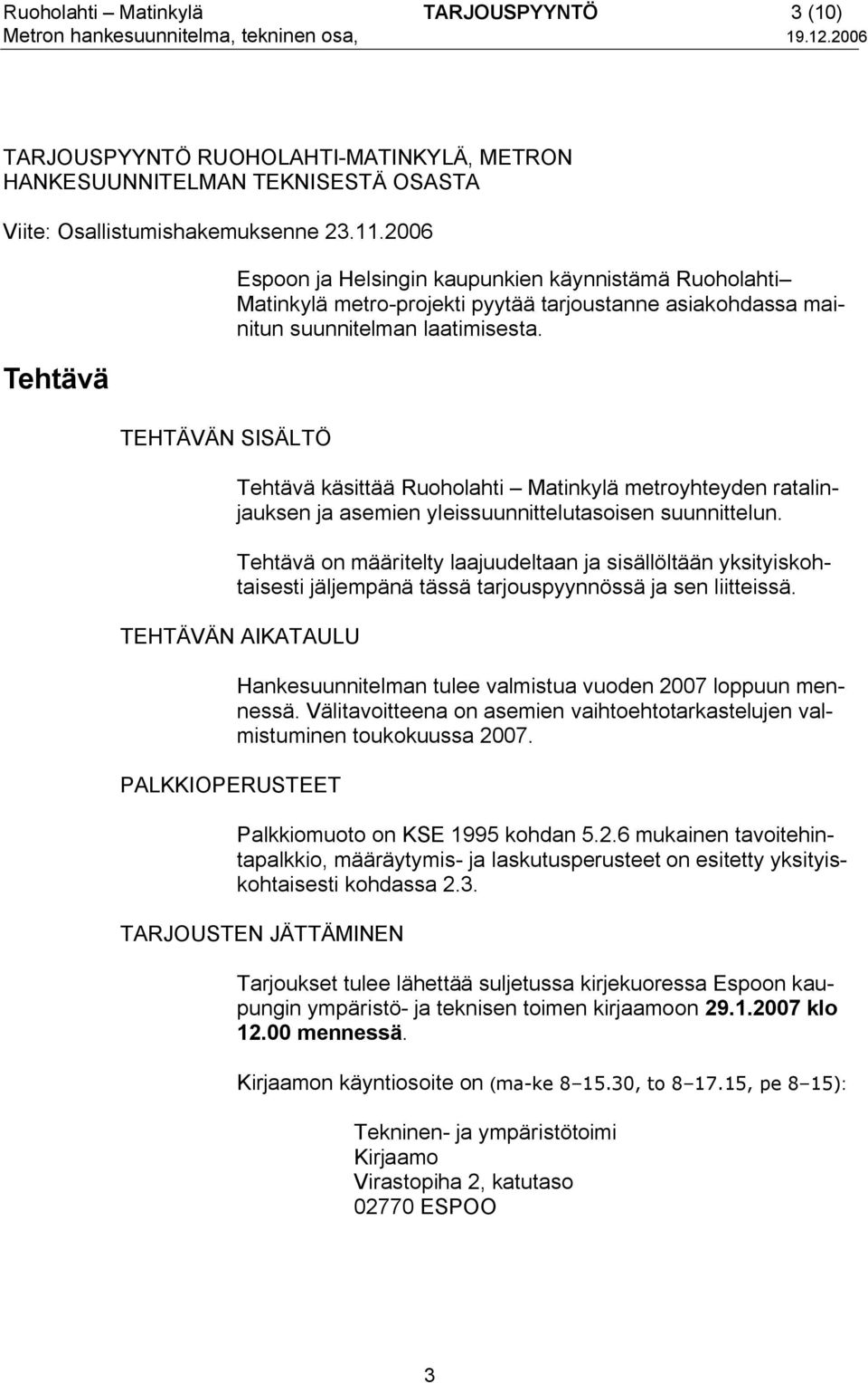 2006 Tehtävä TEHTÄVÄN SISÄLTÖ Espoon ja Helsingin kaupunkien käynnistämä Ruoholahti Matinkylä metro-projekti pyytää tarjoustanne asiakohdassa mainitun suunnitelman laatimisesta.